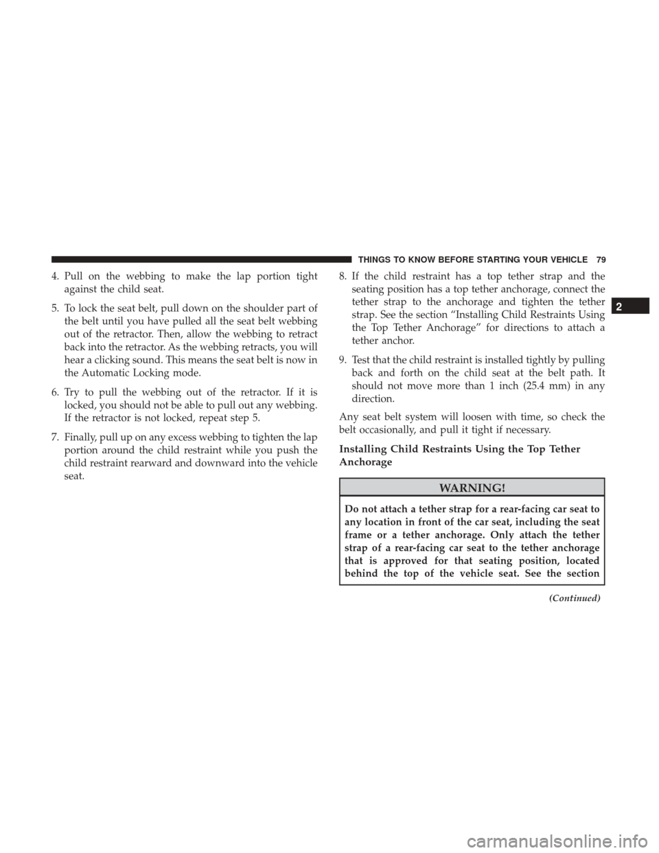 CHRYSLER 200 2017 2.G Owners Manual 4. Pull on the webbing to make the lap portion tightagainst the child seat.
5. To lock the seat belt, pull down on the shoulder part of the belt until you have pulled all the seat belt webbing
out of CHRYSLER 200 2017 2.G Owners Manual 4. Pull on the webbing to make the lap portion tightagainst the child seat.
5. To lock the seat belt, pull down on the shoulder part of the belt until you have pulled all the seat belt webbing
out of