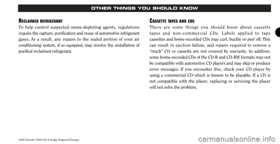 CHRYSLER 300 2006 1.G Warranty Booklet 2006 Chrysler 300C/300 • Dodge Magnum/Charger17
OTHER THINGS YOU SHOULD KNOW
RECLAIMED REFRIGERANT
To help control suspected ozone-depleting agents, regulations
require the capture, purification and