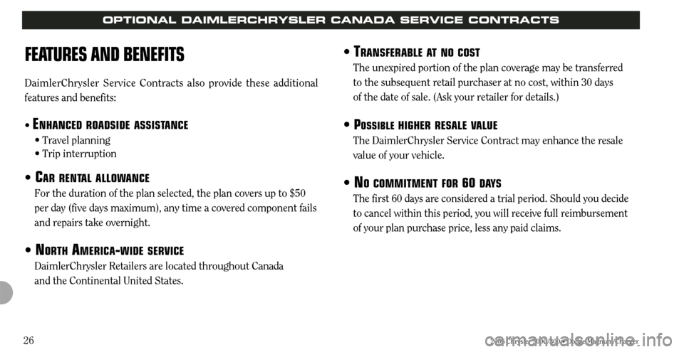 CHRYSLER 300 2006 1.G Warranty Booklet 2006 Chrysler 300C/300 • Dodge Magnum/Charger26
OPTIONAL DAIMLERCHRYSLER CANADA SERVICE CONTRACTS
• TRANSFERABLE AT NO COST
The unexpired portion of the plan coverage may be transferred 
to the su