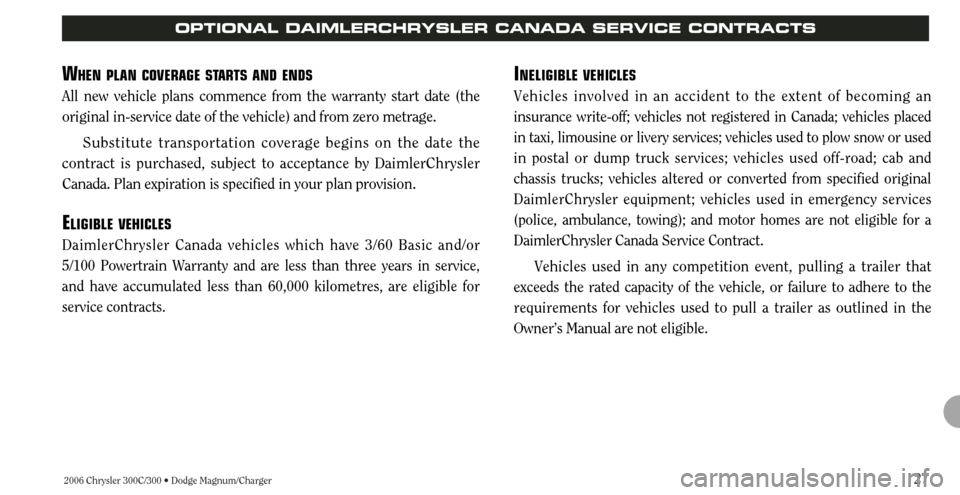 CHRYSLER 300 2006 1.G Warranty Booklet 2006 Chrysler 300C/300 • Dodge Magnum/Charger27
OPTIONAL DAIMLERCHRYSLER CANADA SERVICE CONTRACTS
INELIGIBLE VEHICLES
Vehicles involved in an accident to the extent of becoming an
insurance write-of