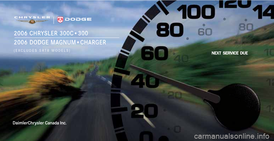 CHRYSLER 300 2006 1.G Warranty Booklet NEXT SERVICE DUE
2006 CHRYSLER 300C•300
2006 DODGE MAGNUM•CHARGER
(EXCLUDES SRT8 MODELS) 