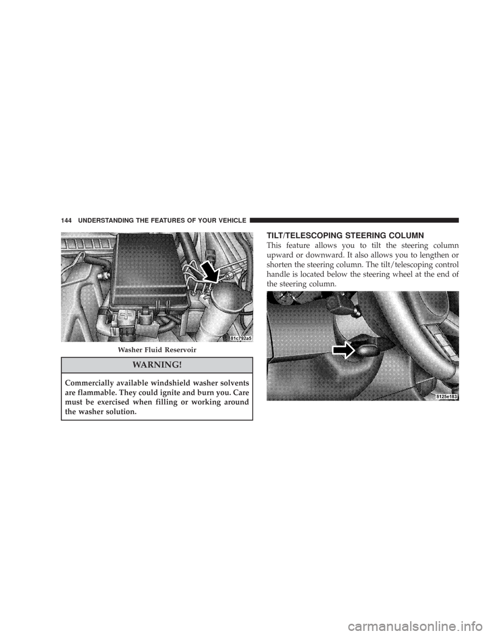 CHRYSLER 300 2008 1.G Owners Manual WARNING!
Commercially available windshield washer solvents
are flammable. They could ignite and burn you. Care
must be exercised when filling or working around
the washer solution.
TILT/TELESCOPING ST