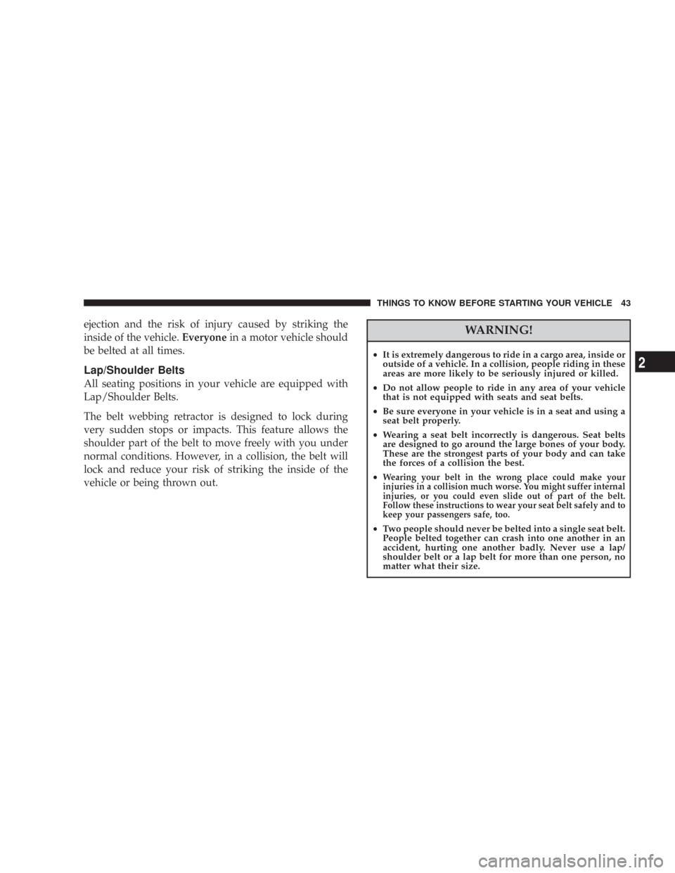 CHRYSLER 300 2008 1.G Owners Manual ejection and the risk of injury caused by striking the
inside of the vehicle.Everyonein a motor vehicle should
be belted at all times.
Lap/Shoulder Belts
All seating positions in your vehicle are equi CHRYSLER 300 2008 1.G Owners Manual ejection and the risk of injury caused by striking the
inside of the vehicle.Everyonein a motor vehicle should
be belted at all times.
Lap/Shoulder Belts
All seating positions in your vehicle are equi