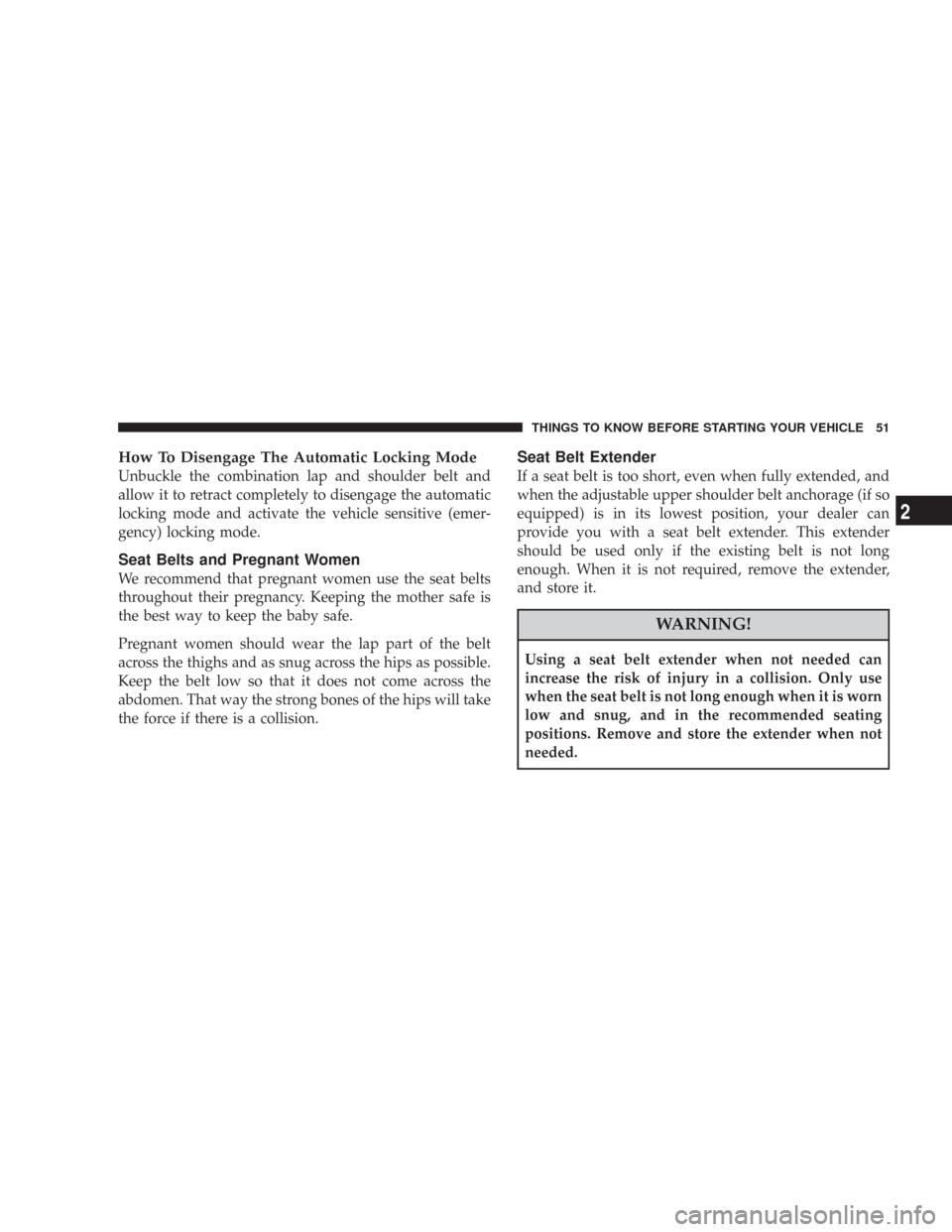 CHRYSLER 300 2008 1.G Owners Manual How To Disengage The Automatic Locking Mode
Unbuckle the combination lap and shoulder belt and
allow it to retract completely to disengage the automatic
locking mode and activate the vehicle sensitive CHRYSLER 300 2008 1.G Owners Manual How To Disengage The Automatic Locking Mode
Unbuckle the combination lap and shoulder belt and
allow it to retract completely to disengage the automatic
locking mode and activate the vehicle sensitive