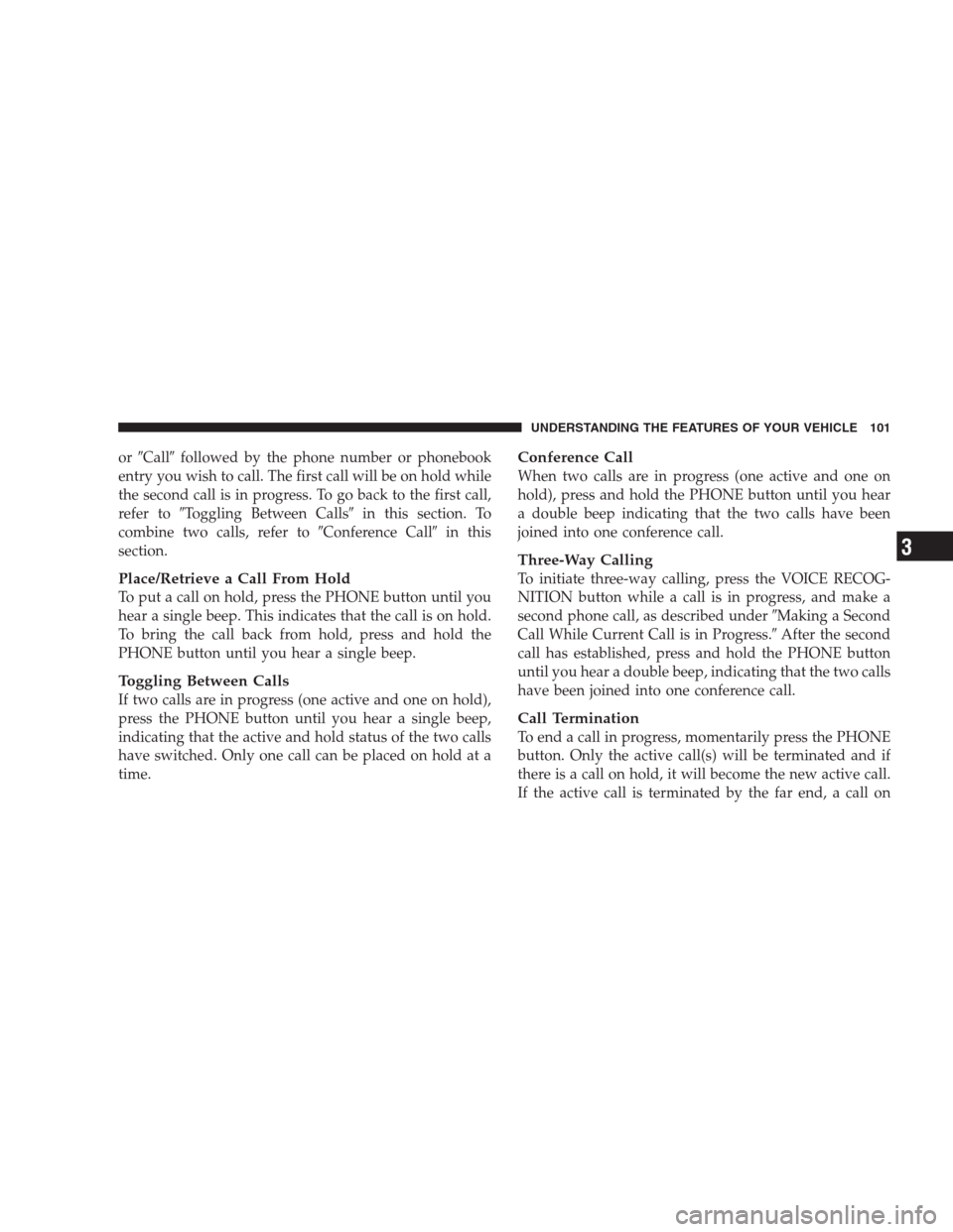 CHRYSLER 300 2009 1.G Owners Manual orCallfollowed by the phone number or phonebook
entry you wish to call. The first call will be on hold while
the second call is in progress. To go back to the first call,
refer toToggling Between C CHRYSLER 300 2009 1.G Owners Manual orCallfollowed by the phone number or phonebook
entry you wish to call. The first call will be on hold while
the second call is in progress. To go back to the first call,
refer toToggling Between C