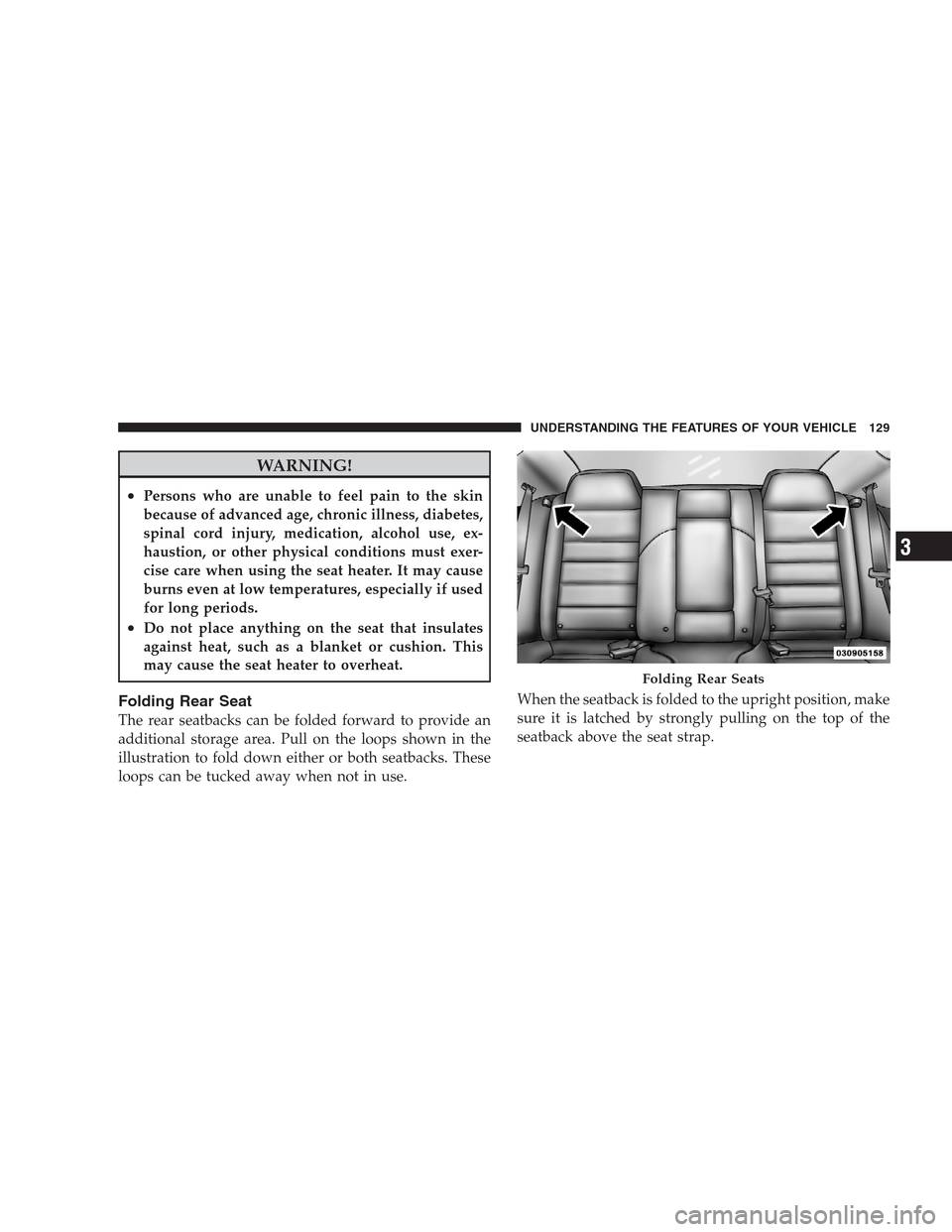 CHRYSLER 300 2009 1.G Owners Manual WARNING!
•Persons who are unable to feel pain to the skin
because of advanced age, chronic illness, diabetes,
spinal cord injury, medication, alcohol use, ex-
haustion, or other physical conditions 