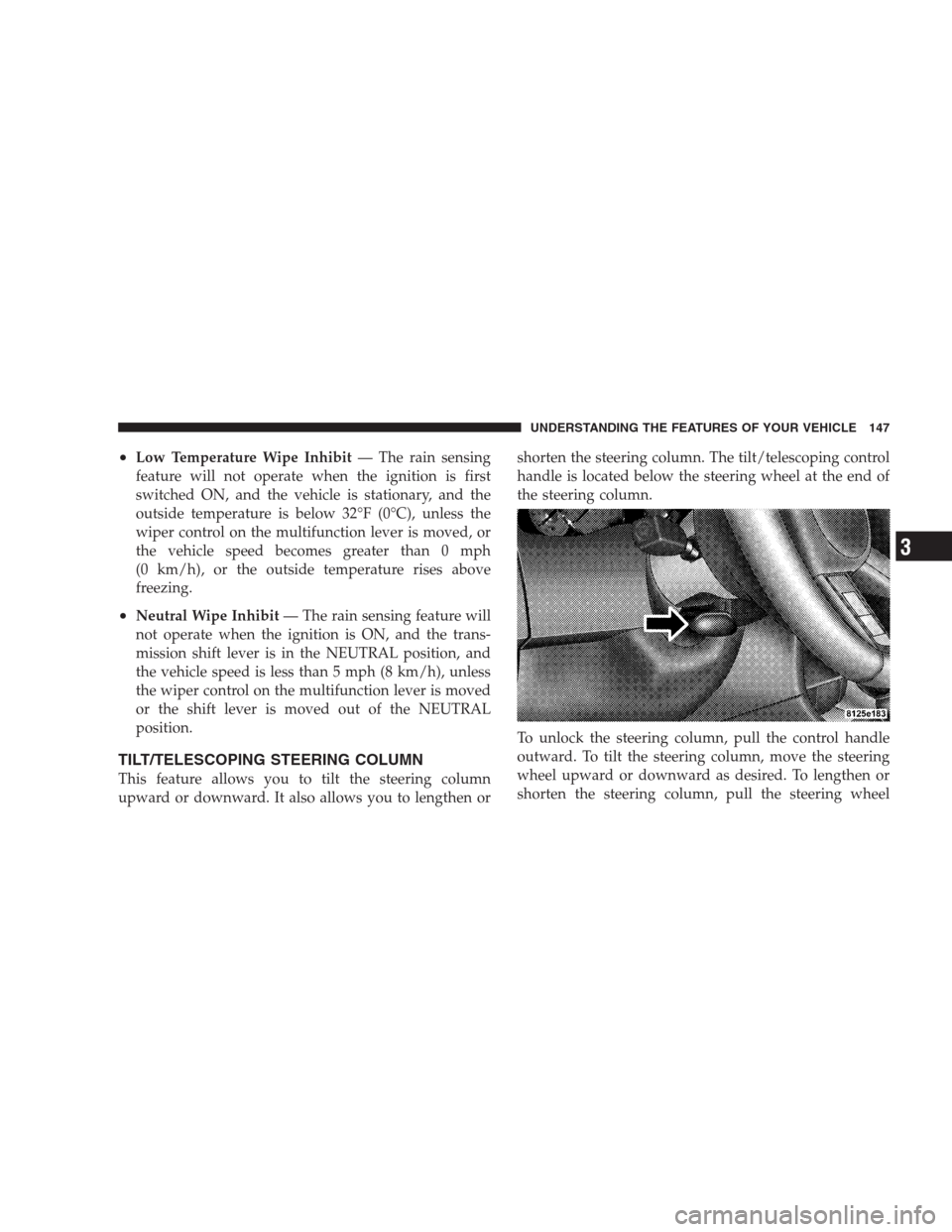 CHRYSLER 300 2009 1.G Owners Manual •Low Temperature Wipe Inhibit— The rain sensing
feature will not operate when the ignition is first
switched ON, and the vehicle is stationary, and the
outside temperature is below 32°F (0°C), u