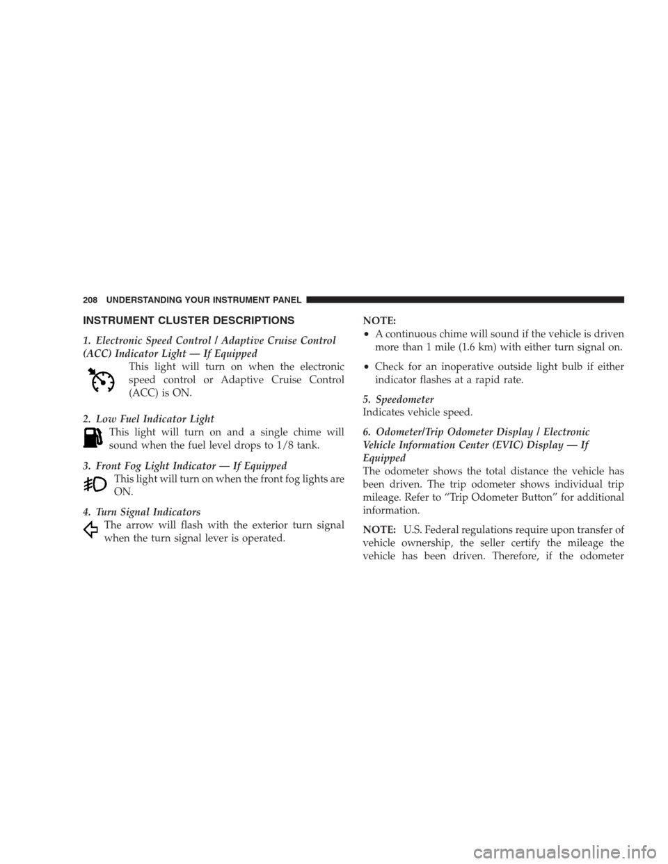 CHRYSLER 300 2009 1.G Owners Manual INSTRUMENT CLUSTER DESCRIPTIONS
1. Electronic Speed Control / Adaptive Cruise Control
(ACC) Indicator Light — If Equipped
This light will turn on when the electronic
speed control or Adaptive Cruise