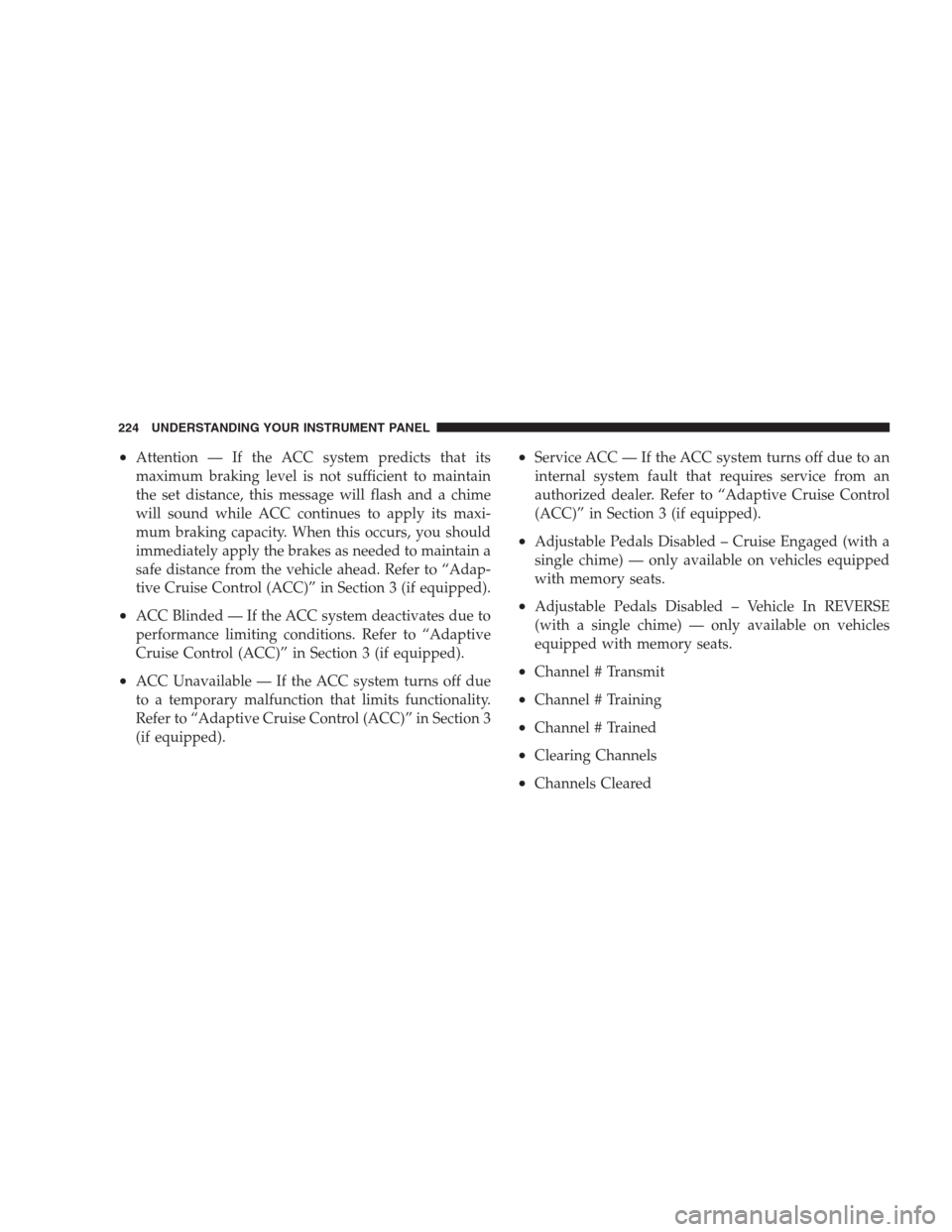 CHRYSLER 300 2009 1.G Owners Manual •Attention — If the ACC system predicts that its
maximum braking level is not sufficient to maintain
the set distance, this message will flash and a chime
will sound while ACC continues to apply i