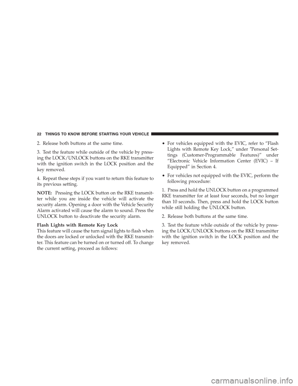 CHRYSLER 300 2009 1.G Owners Manual 2. Release both buttons at the same time.
3. Test the feature while outside of the vehicle by press-
ing the LOCK/UNLOCK buttons on the RKE transmitter
with the ignition switch in the LOCK position an