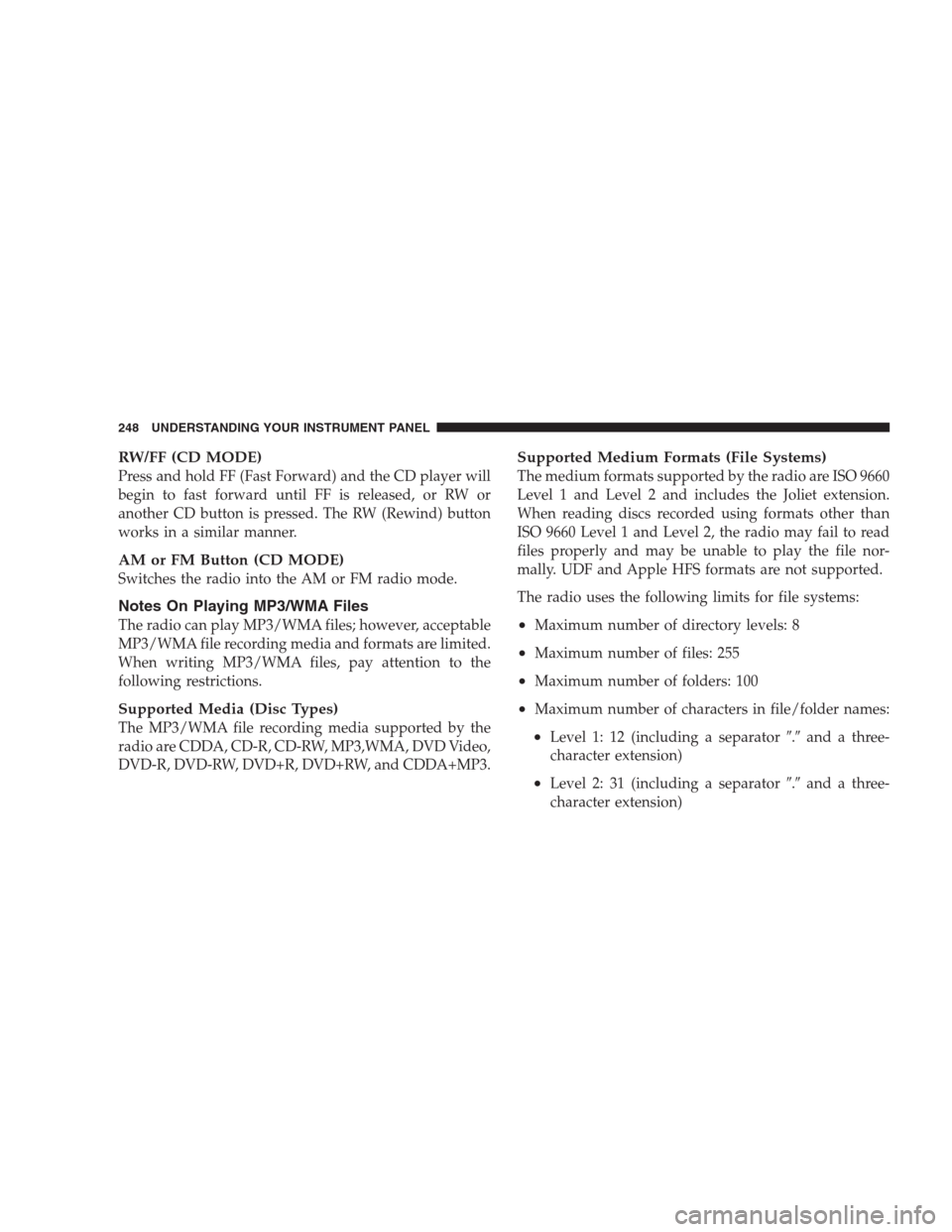 CHRYSLER 300 2009 1.G Owners Manual RW/FF (CD MODE)
Press and hold FF (Fast Forward) and the CD player will
begin to fast forward until FF is released, or RW or
another CD button is pressed. The RW (Rewind) button
works in a similar man CHRYSLER 300 2009 1.G Owners Manual RW/FF (CD MODE)
Press and hold FF (Fast Forward) and the CD player will
begin to fast forward until FF is released, or RW or
another CD button is pressed. The RW (Rewind) button
works in a similar man