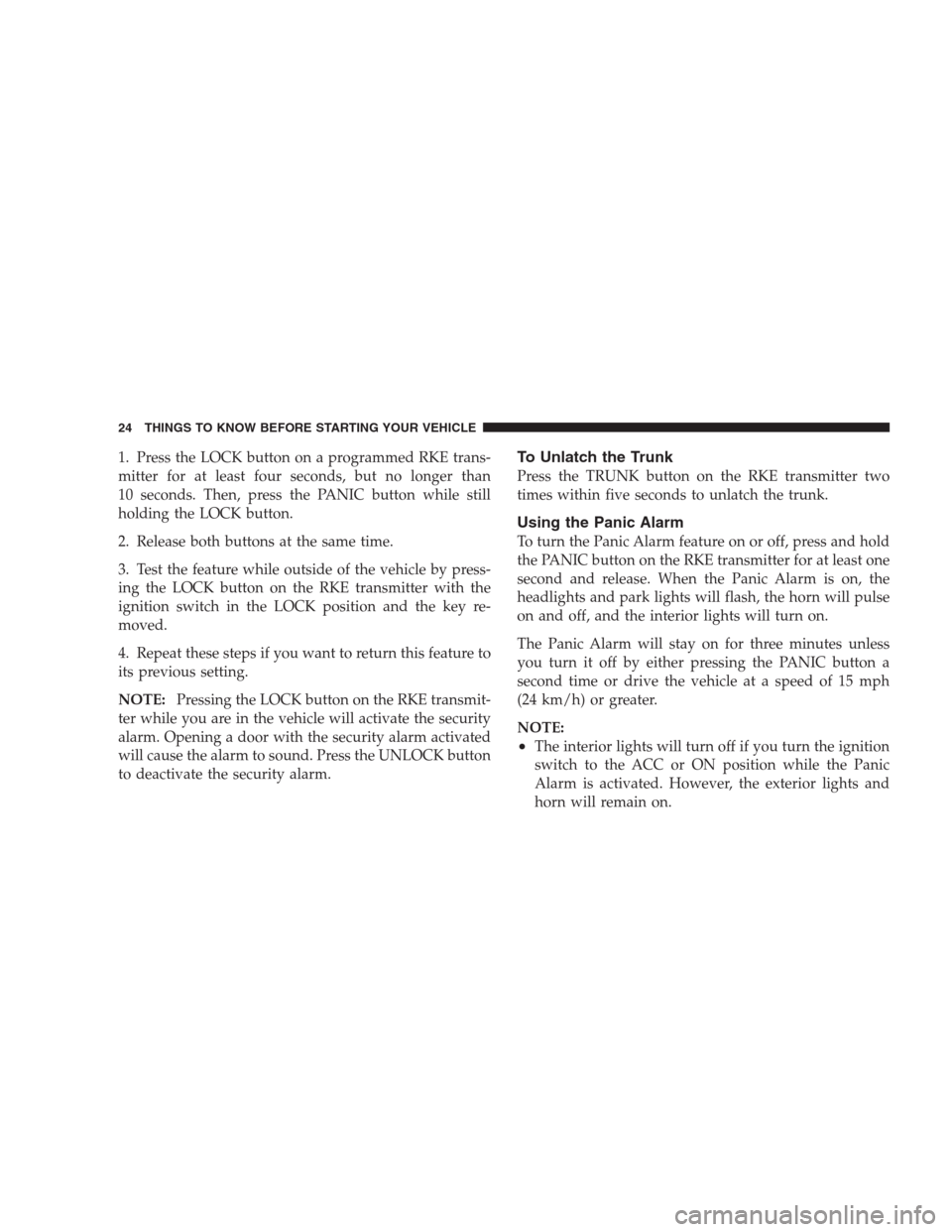 CHRYSLER 300 2009 1.G Owners Manual 1. Press the LOCK button on a programmed RKE trans-
mitter for at least four seconds, but no longer than
10 seconds. Then, press the PANIC button while still
holding the LOCK button.
2. Release both b