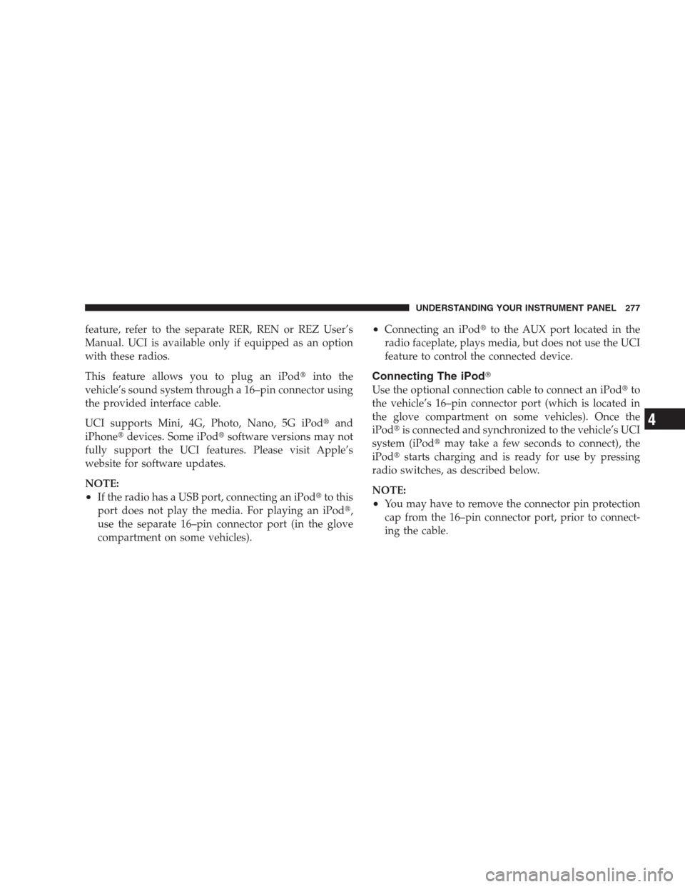 CHRYSLER 300 2009 1.G Owners Manual feature, refer to the separate RER, REN or REZ User’s
Manual. UCI is available only if equipped as an option
with these radios.
This feature allows you to plug an iPodinto the
vehicle’s sound sys CHRYSLER 300 2009 1.G Owners Manual feature, refer to the separate RER, REN or REZ User’s
Manual. UCI is available only if equipped as an option
with these radios.
This feature allows you to plug an iPodinto the
vehicle’s sound sys