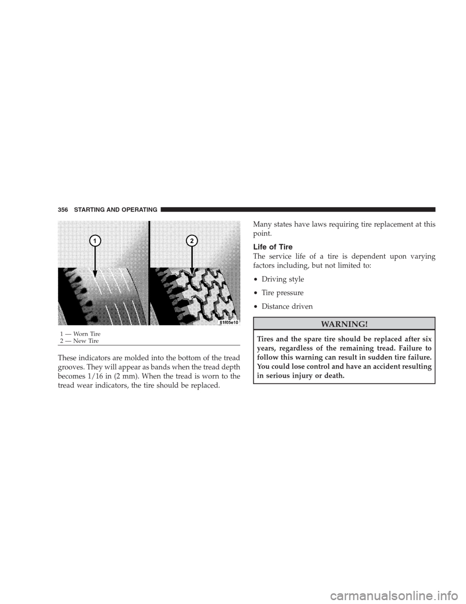 CHRYSLER 300 2009 1.G Owners Manual These indicators are molded into the bottom of the tread
grooves. They will appear as bands when the tread depth
becomes 1/16 in (2 mm). When the tread is worn to the
tread wear indicators, the tire s