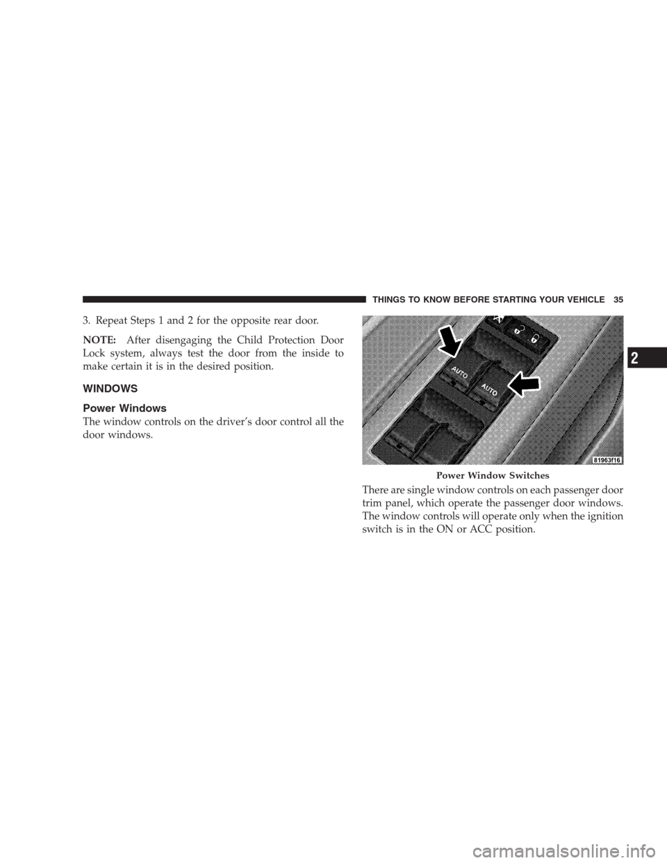 CHRYSLER 300 2009 1.G Owners Manual 3. Repeat Steps 1 and 2 for the opposite rear door.
NOTE:After disengaging the Child Protection Door
Lock system, always test the door from the inside to
make certain it is in the desired position.
WI