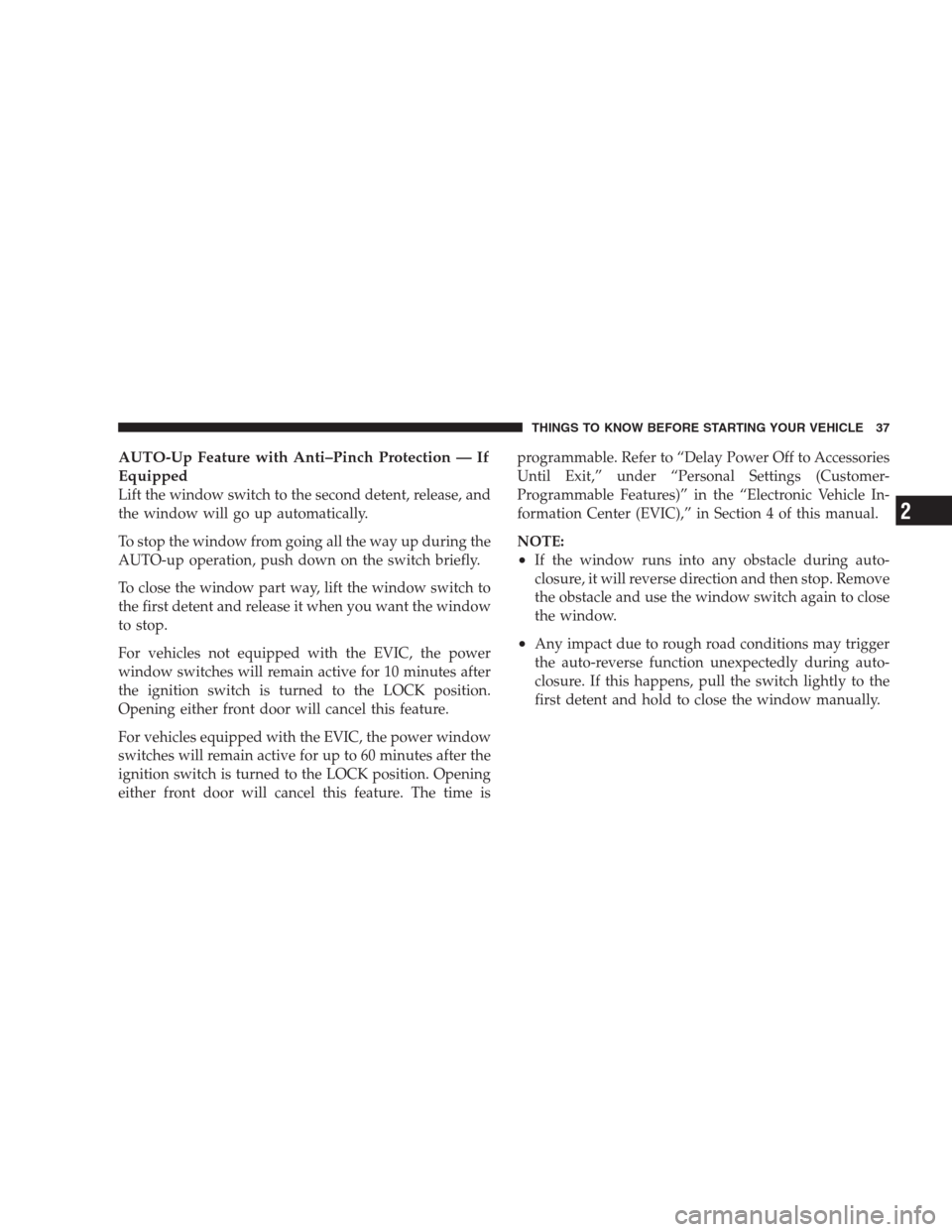 CHRYSLER 300 2009 1.G Owners Manual AUTO-Up Feature with Anti–Pinch Protection — If
Equipped
Lift the window switch to the second detent, release, and
the window will go up automatically.
To stop the window from going all the way up