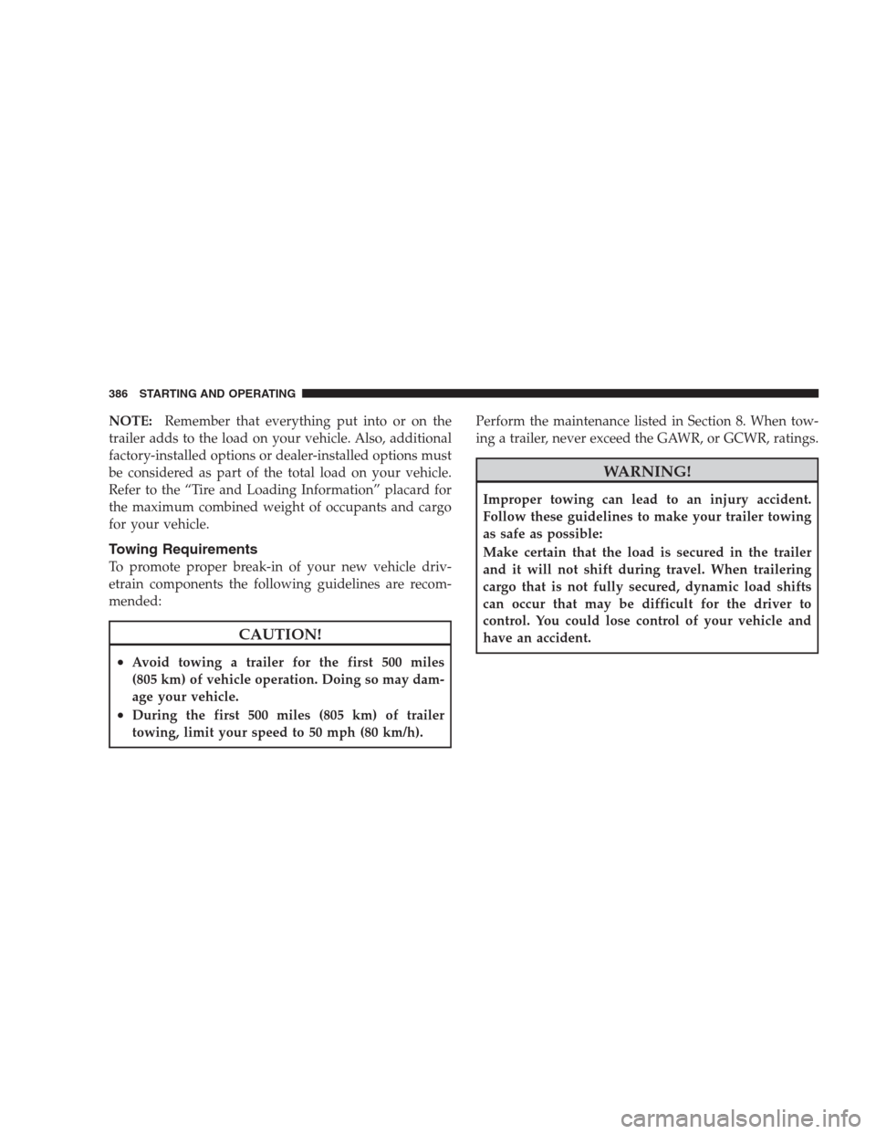 CHRYSLER 300 2009 1.G Owners Manual NOTE:Remember that everything put into or on the
trailer adds to the load on your vehicle. Also, additional
factory-installed options or dealer-installed options must
be considered as part of the tota