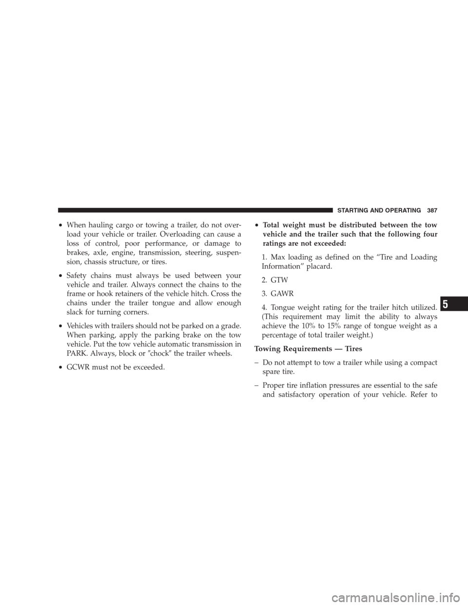 CHRYSLER 300 2009 1.G Owners Manual •When hauling cargo or towing a trailer, do not over-
load your vehicle or trailer. Overloading can cause a
loss of control, poor performance, or damage to
brakes, axle, engine, transmission, steeri