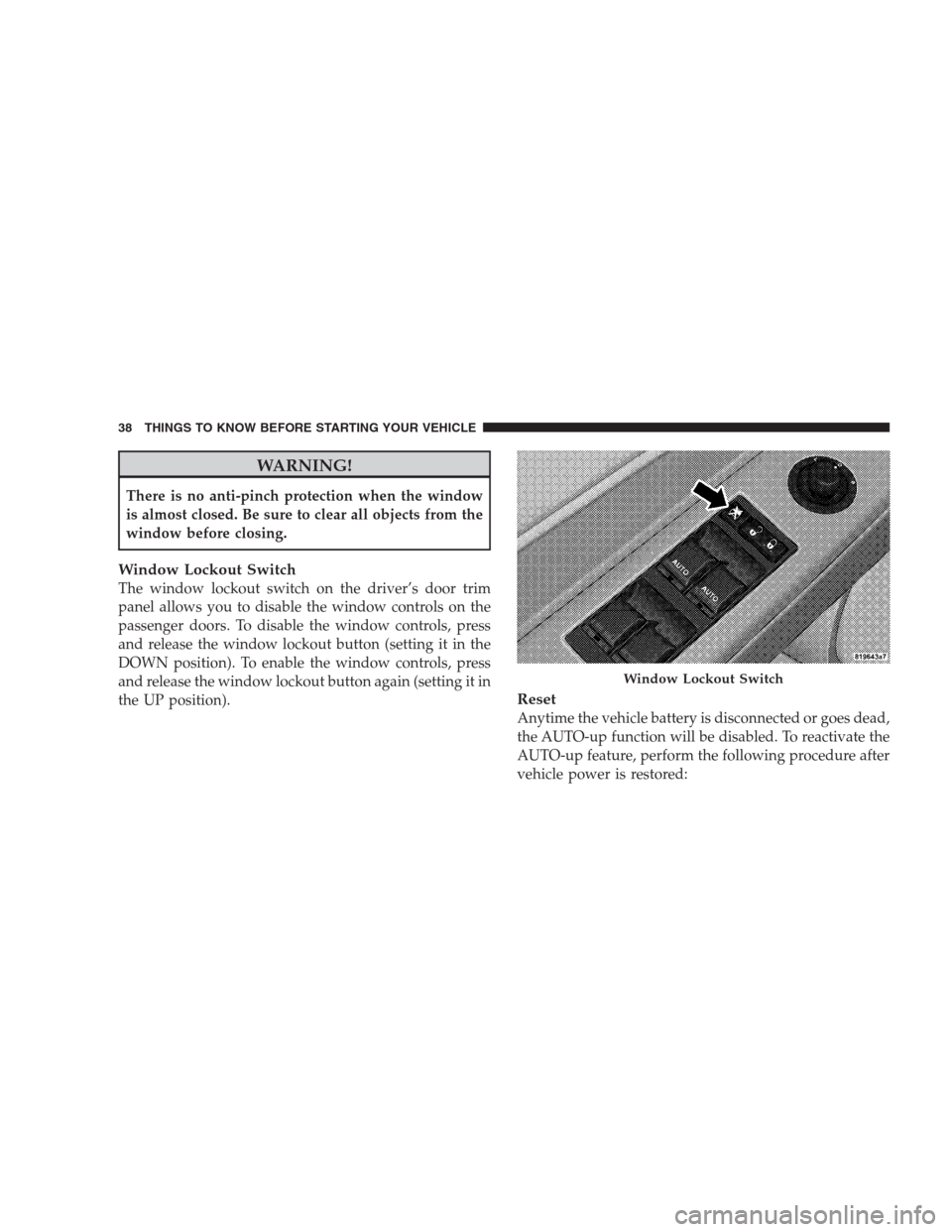 CHRYSLER 300 2009 1.G Owners Manual WARNING!
There is no anti-pinch protection when the window
is almost closed. Be sure to clear all objects from the
window before closing.
Window Lockout Switch
The window lockout switch on the driver