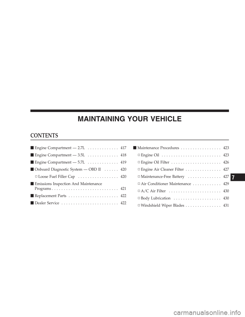 CHRYSLER 300 2009 1.G Owners Manual MAINTAINING YOUR VEHICLE
CONTENTS
Engine Compartment — 2.7L............. 417
Engine Compartment — 3.5L............. 418
Engine Compartment — 5.7L............. 419
Onboard Diagnostic System 
