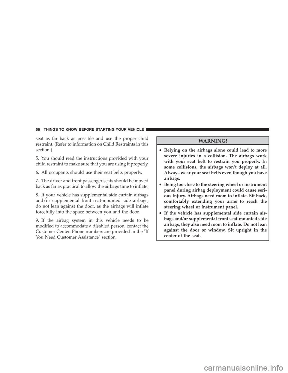 CHRYSLER 300 2009 1.G Owners Manual seat as far back as possible and use the proper child
restraint. (Refer to information on Child Restraints in this
section.)
5. You should read the instructions provided with your
child restraint to m