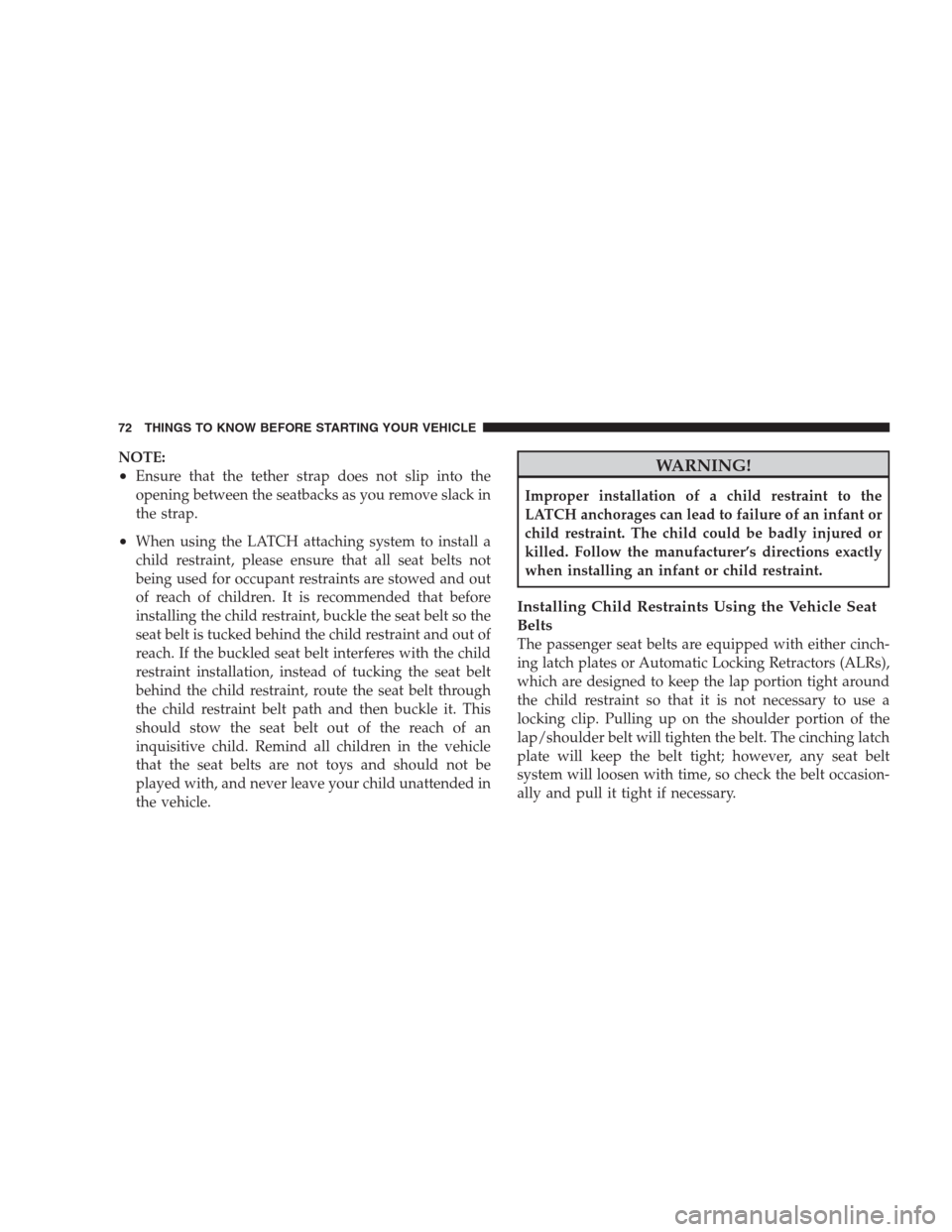 CHRYSLER 300 2009 1.G Owners Manual NOTE:
•Ensure that the tether strap does not slip into the
opening between the seatbacks as you remove slack in
the strap.
•When using the LATCH attaching system to install a
child restraint, plea