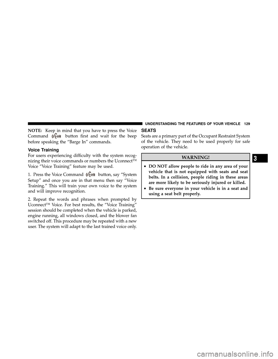 CHRYSLER 300 2010 1.G Owners Manual NOTE:Keep in mind that you have to press the Voice
Command
button first and wait for the beep
before speaking the “Barge In” commands.
Voice Training
For users experiencing difficulty with the sys