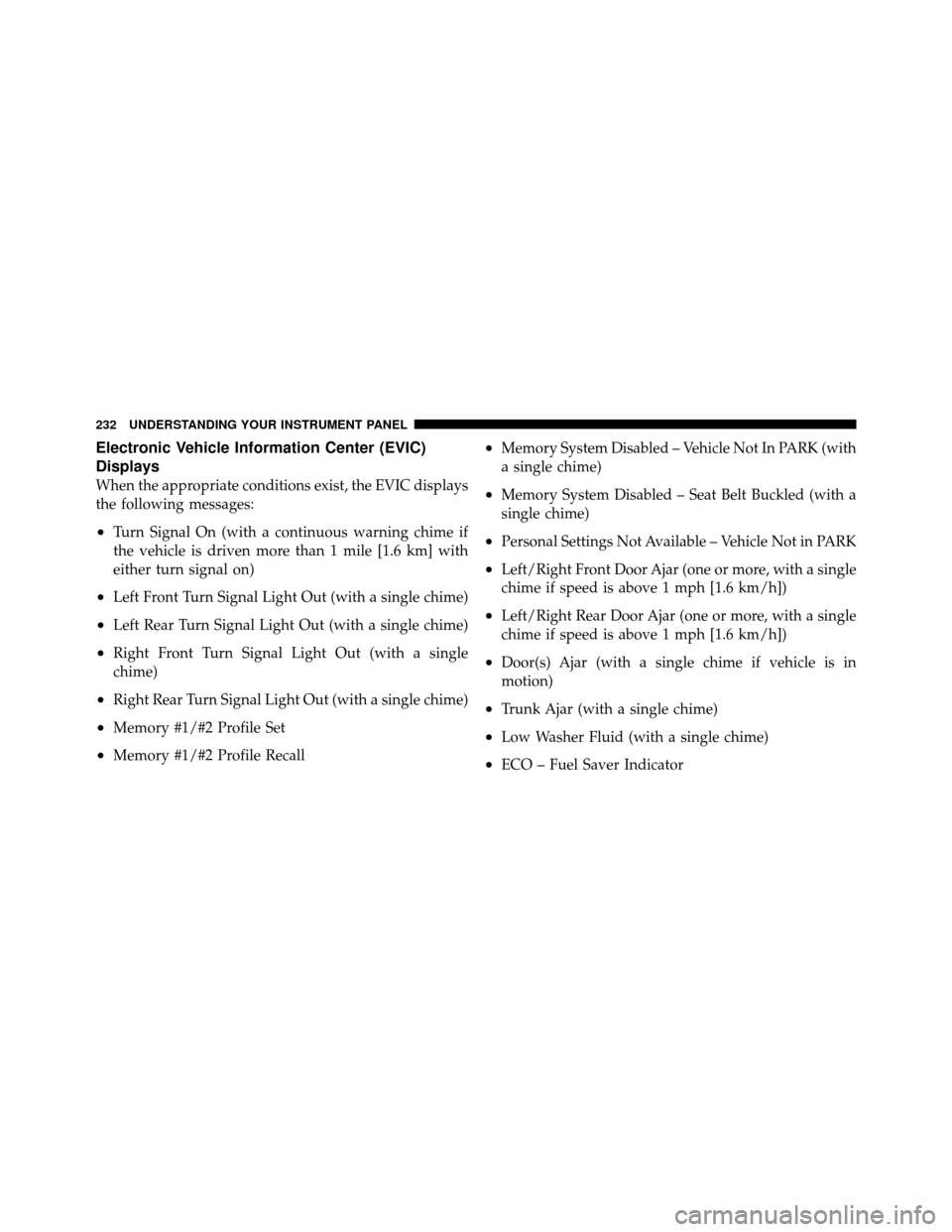 CHRYSLER 300 2010 1.G Owners Manual Electronic Vehicle Information Center (EVIC)
Displays
When the appropriate conditions exist, the EVIC displays
the following messages:
•Turn Signal On (with a continuous warning chime if
the vehicle