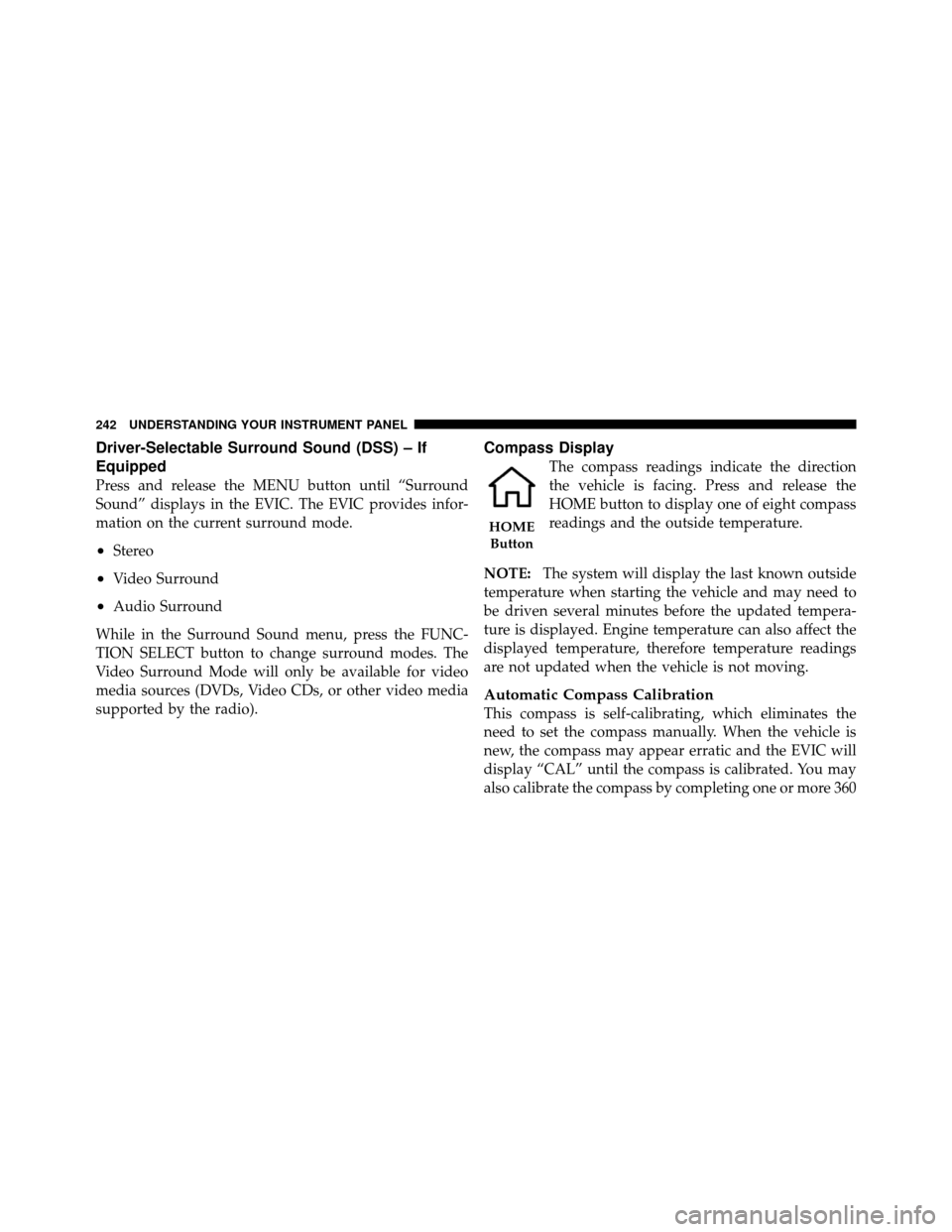 CHRYSLER 300 2010 1.G Owners Manual Driver-Selectable Surround Sound (DSS) – If
Equipped
Press and release the MENU button until “Surround
Sound” displays in the EVIC. The EVIC provides infor-
mation on the current surround mode.
