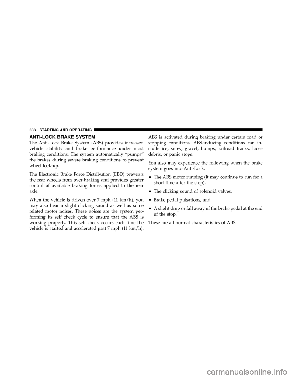 CHRYSLER 300 2010 1.G Owners Manual ANTI-LOCK BRAKE SYSTEM
The Anti-Lock Brake System (ABS) provides increased
vehicle stability and brake performance under most
braking conditions. The system automatically “pumps”
the brakes during