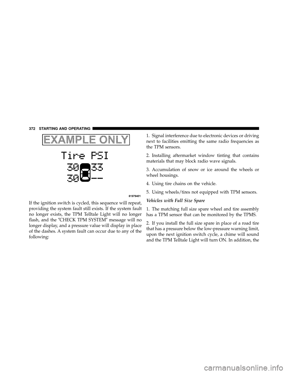 CHRYSLER 300 2010 1.G Owners Manual If the ignition switch is cycled, this sequence will repeat,
providing the system fault still exists. If the system fault
no longer exists, the TPM Telltale Light will no longer
flash, and theCHECK T CHRYSLER 300 2010 1.G Owners Manual If the ignition switch is cycled, this sequence will repeat,
providing the system fault still exists. If the system fault
no longer exists, the TPM Telltale Light will no longer
flash, and theCHECK T