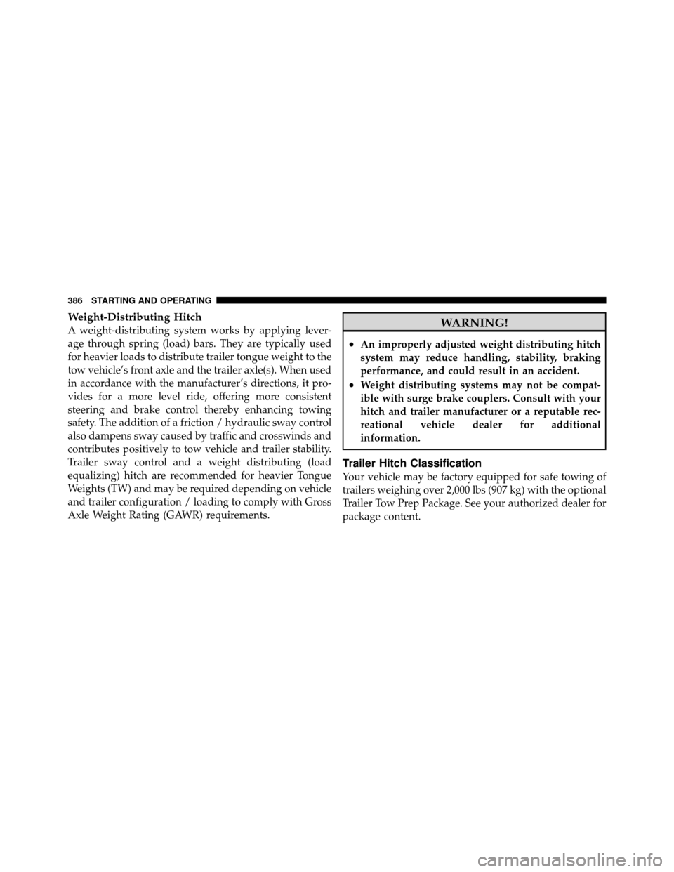CHRYSLER 300 2010 1.G Owners Manual Weight-Distributing Hitch
A weight-distributing system works by applying lever-
age through spring (load) bars. They are typically used
for heavier loads to distribute trailer tongue weight to the
tow