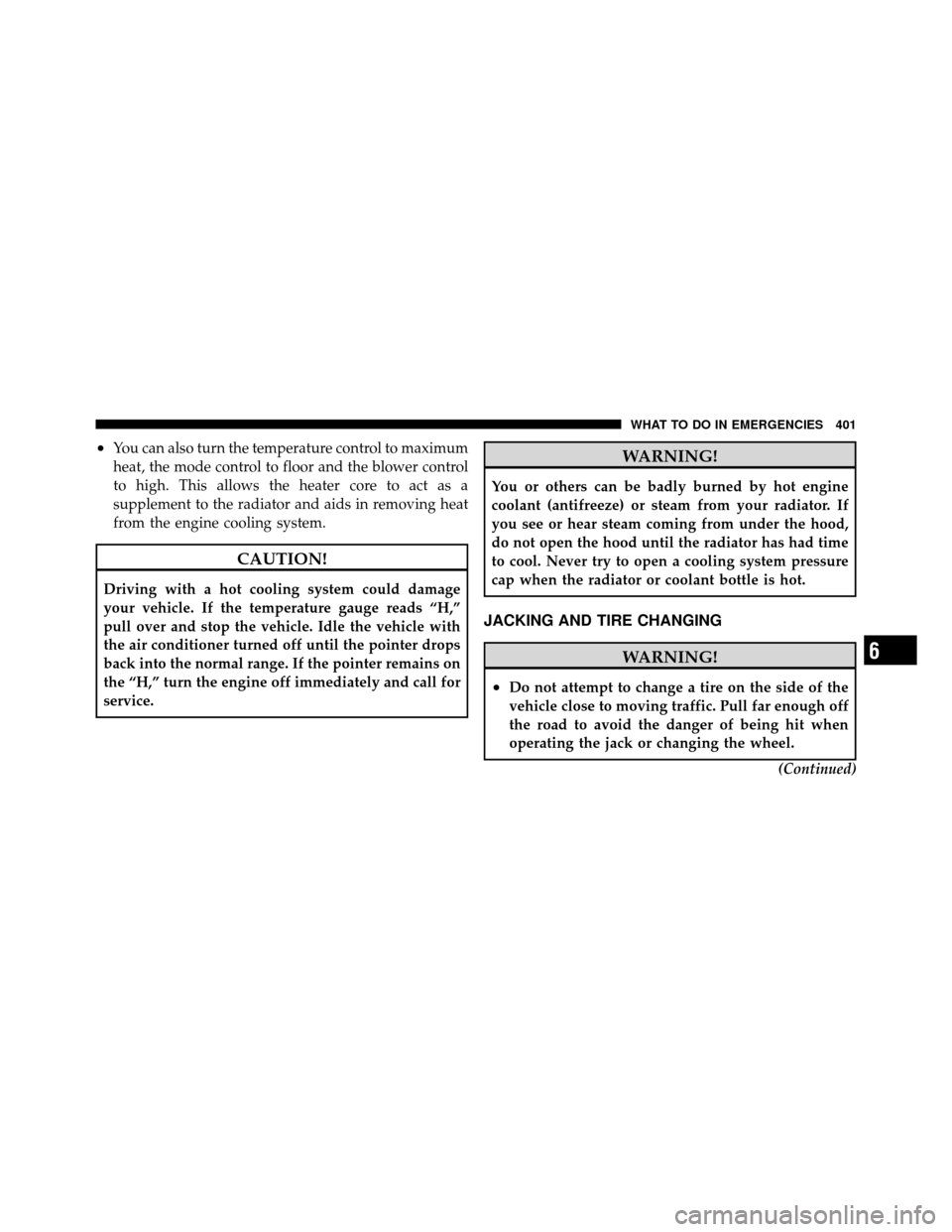 CHRYSLER 300 2010 1.G Owners Manual •You can also turn the temperature control to maximum
heat, the mode control to floor and the blower control
to high. This allows the heater core to act as a
supplement to the radiator and aids in r