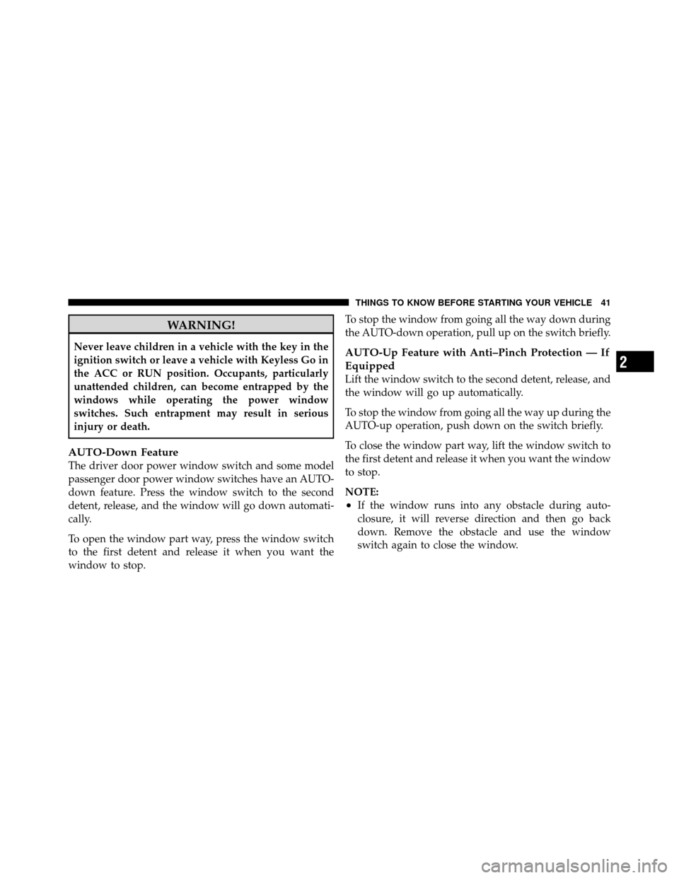 CHRYSLER 300 2010 1.G Owners Manual WARNING!
Never leave children in a vehicle with the key in the
ignition switch or leave a vehicle with Keyless Go in
the ACC or RUN position. Occupants, particularly
unattended children, can become en