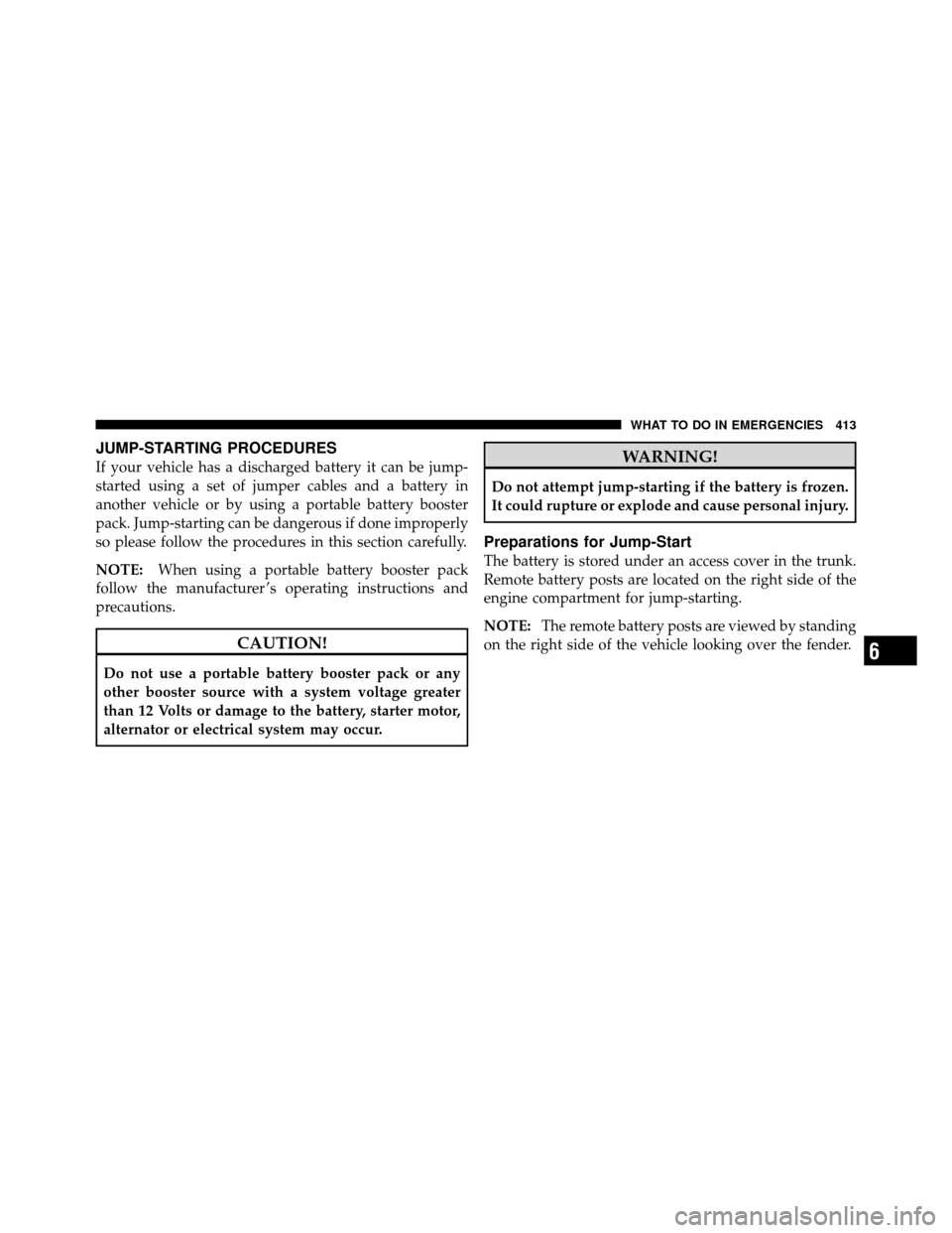 CHRYSLER 300 2010 1.G Owners Manual JUMP-STARTING PROCEDURES
If your vehicle has a discharged battery it can be jump-
started using a set of jumper cables and a battery in
another vehicle or by using a portable battery booster
pack. Jum