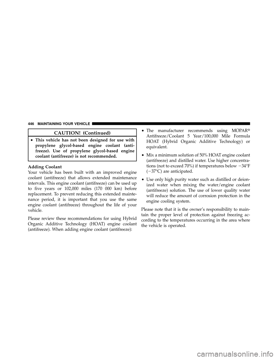 CHRYSLER 300 2010 1.G Owners Manual CAUTION! (Continued)
•This vehicle has not been designed for use with
propylene glycol-based engine coolant (anti-
freeze). Use of propylene glycol-based engine
coolant (antifreeze) is not recommend CHRYSLER 300 2010 1.G Owners Manual CAUTION! (Continued)
•This vehicle has not been designed for use with
propylene glycol-based engine coolant (anti-
freeze). Use of propylene glycol-based engine
coolant (antifreeze) is not recommend