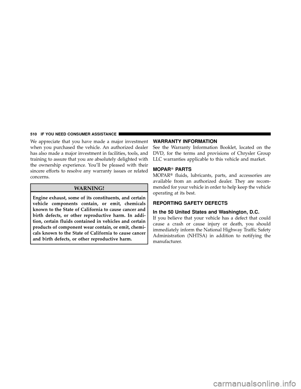 CHRYSLER 300 2010 1.G Owners Manual We appreciate that you have made a major investment
when you purchased the vehicle. An authorized dealer
has also made a major investment in facilities, tools, and
training to assure that you are abso
