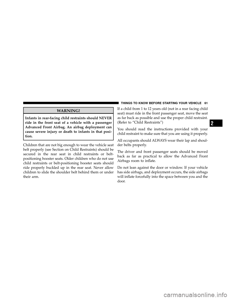 CHRYSLER 300 2010 1.G Owners Manual WARNING!
Infants in rear-facing child restraints should NEVER
ride in the front seat of a vehicle with a passenger
Advanced Front Airbag. An airbag deployment can
cause severe injury or death to infan