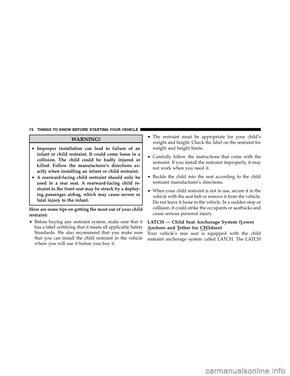 CHRYSLER 300 2010 1.G Owners Manual WARNING!
•Improper installation can lead to failure of an
infant or child restraint. It could come loose in a
collision. The child could be badly injured or
killed. Follow the manufacturer’s direc