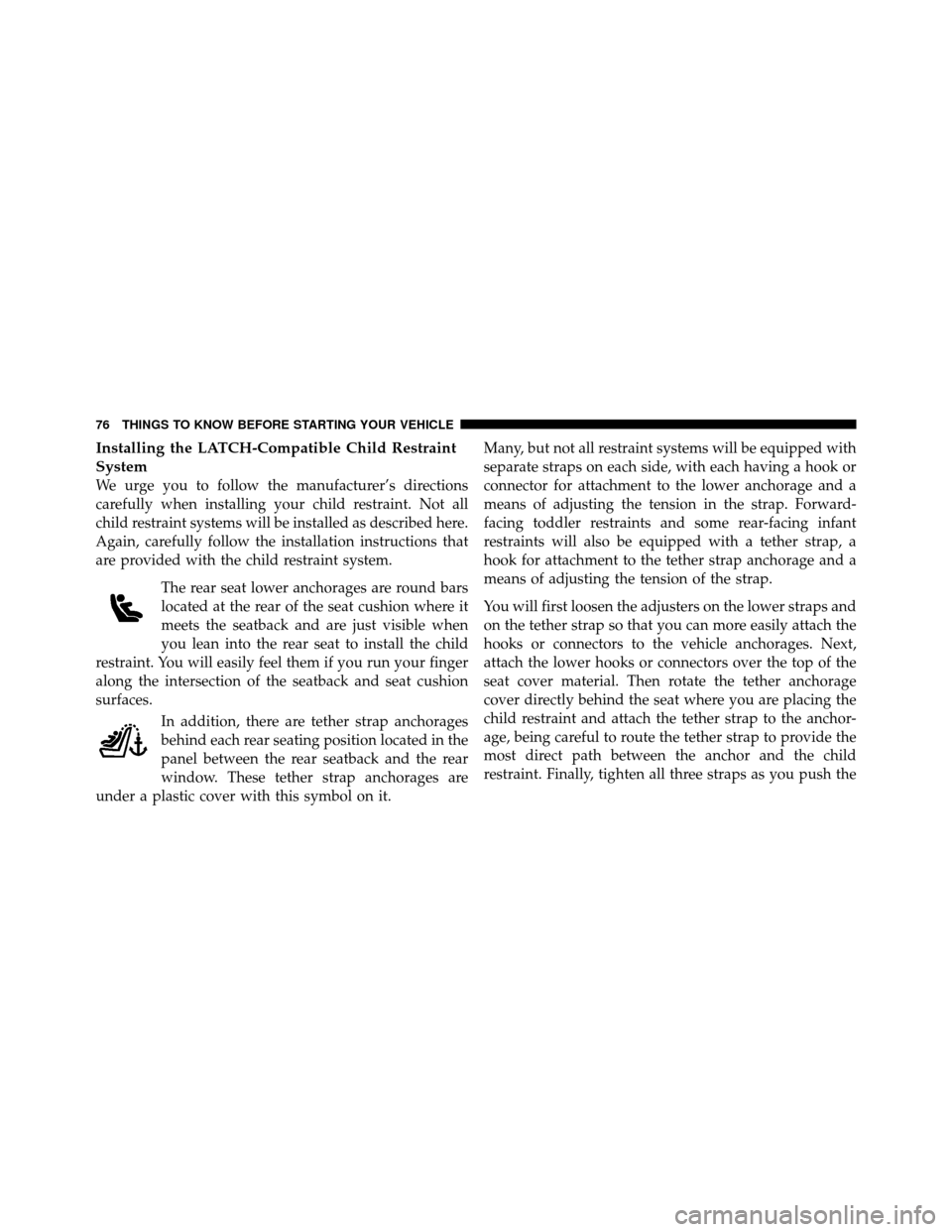 CHRYSLER 300 2010 1.G Owners Manual Installing the LATCH-Compatible Child Restraint
System
We urge you to follow the manufacturer’s directions
carefully when installing your child restraint. Not all
child restraint systems will be ins
