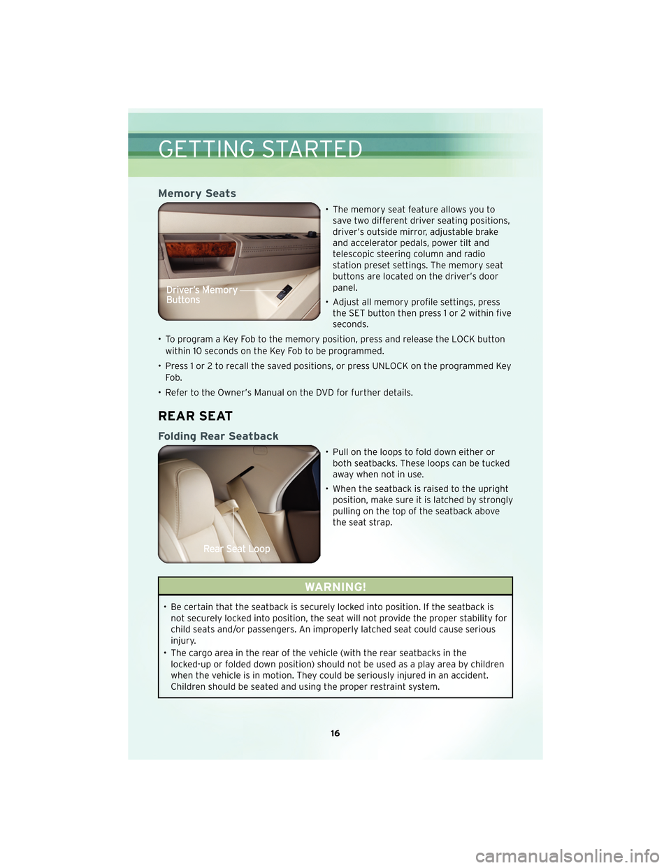CHRYSLER 300 2010 1.G User Guide Memory Seats
• The memory seat feature allows you tosave two different driver seating positions,
driver’s outside mirror, adjustable brake
and accelerator pedals, power tilt and
telescopic steerin