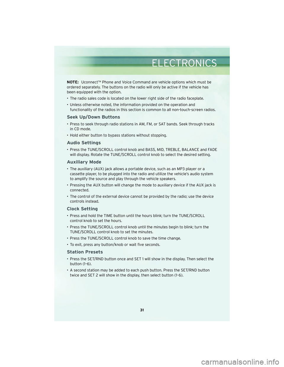CHRYSLER 300 2010 1.G User Guide NOTE:Uconnect™ Phone and Voice Command are vehicle options which must be
ordered separately. The buttons on the radio will only be active if the vehicle has
been equipped with the option.
• The ra
