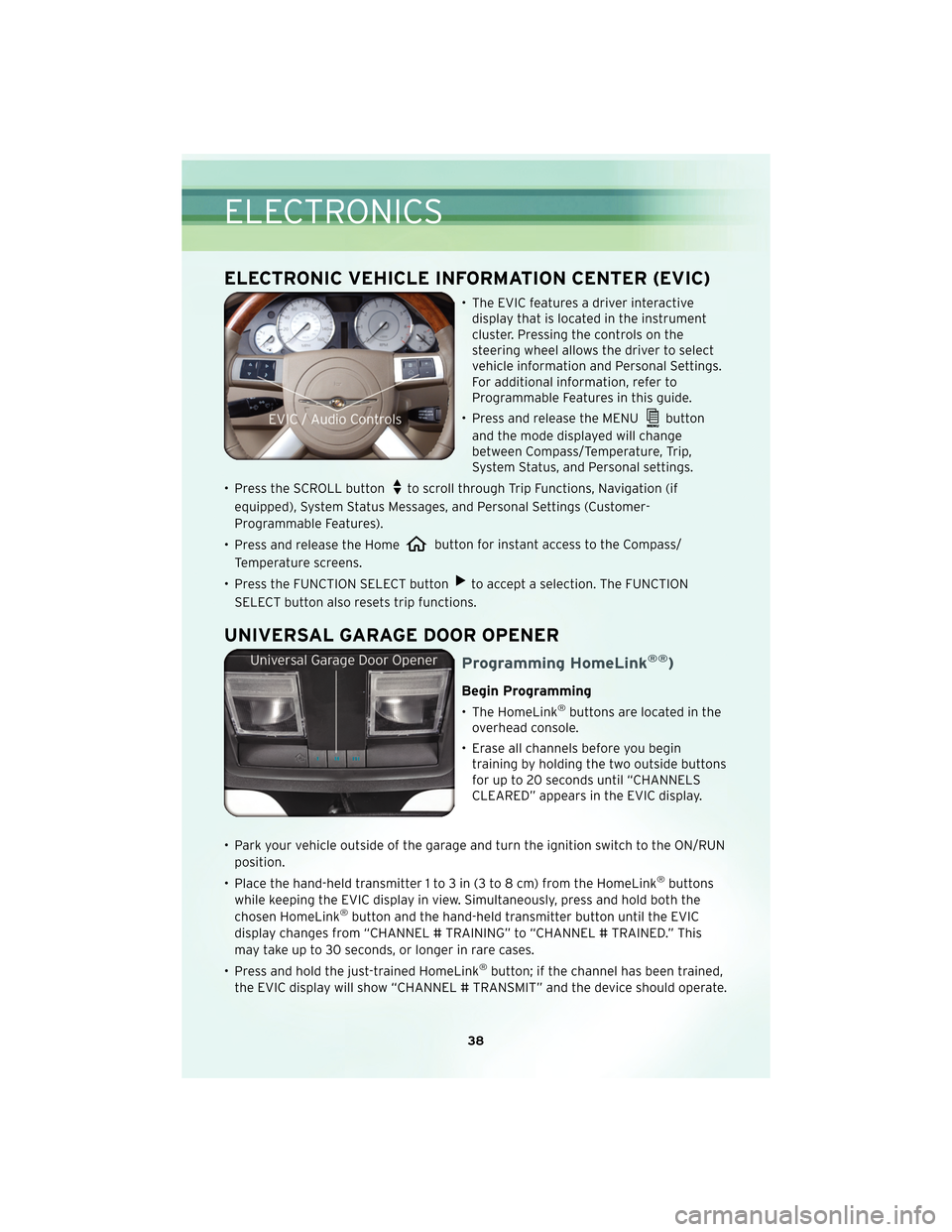 CHRYSLER 300 2010 1.G User Guide ELECTRONIC VEHICLE INFORMATION CENTER (EVIC)
• The EVIC features a driver interactivedisplay that is located in the instrument
cluster. Pressing the controls on the
steering wheel allows the driver 