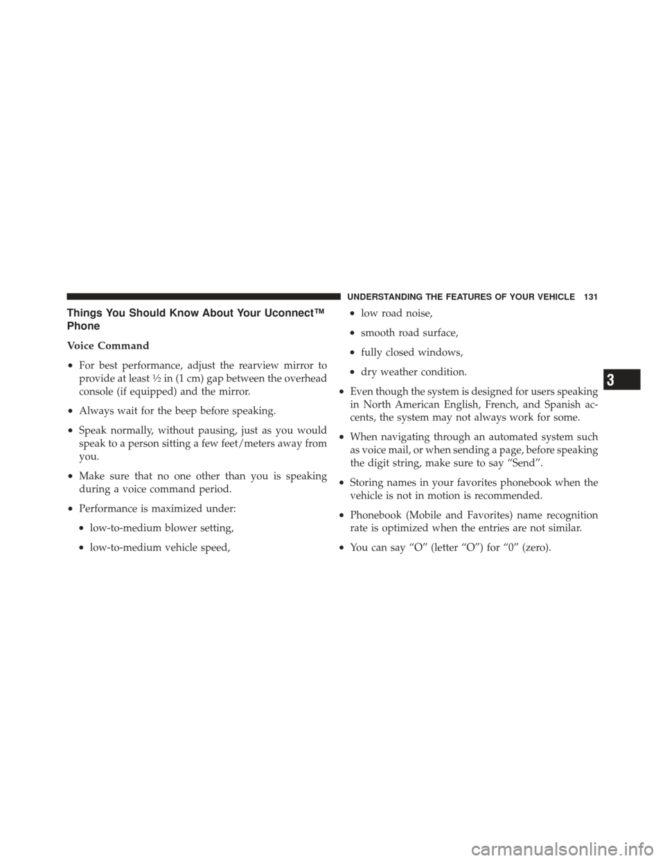 CHRYSLER 300 2011 2.G Owners Manual Things You Should Know About Your Uconnect™
Phone
Voice Command
•
For best performance, adjust the rearview mirror to
provide at least1�2in (1 cm) gap between the overhead
console (if equipped) an