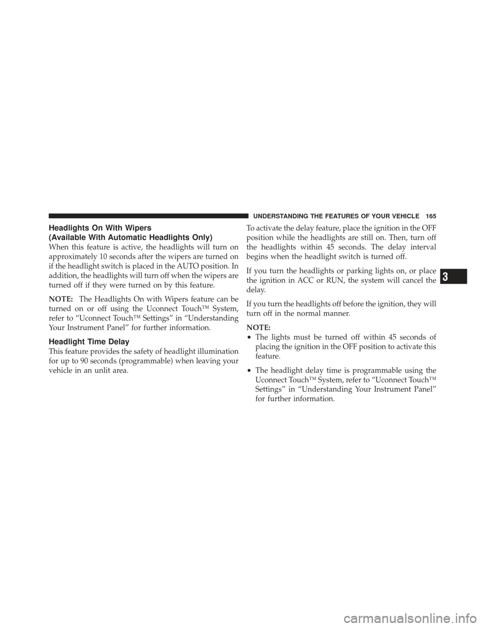 CHRYSLER 300 2011 2.G Owners Manual Headlights On With Wipers
(Available With Automatic Headlights Only)
When this feature is active, the headlights will turn on
approximately 10 seconds after the wipers are turned on
if the headlight s CHRYSLER 300 2011 2.G Owners Manual Headlights On With Wipers
(Available With Automatic Headlights Only)
When this feature is active, the headlights will turn on
approximately 10 seconds after the wipers are turned on
if the headlight s