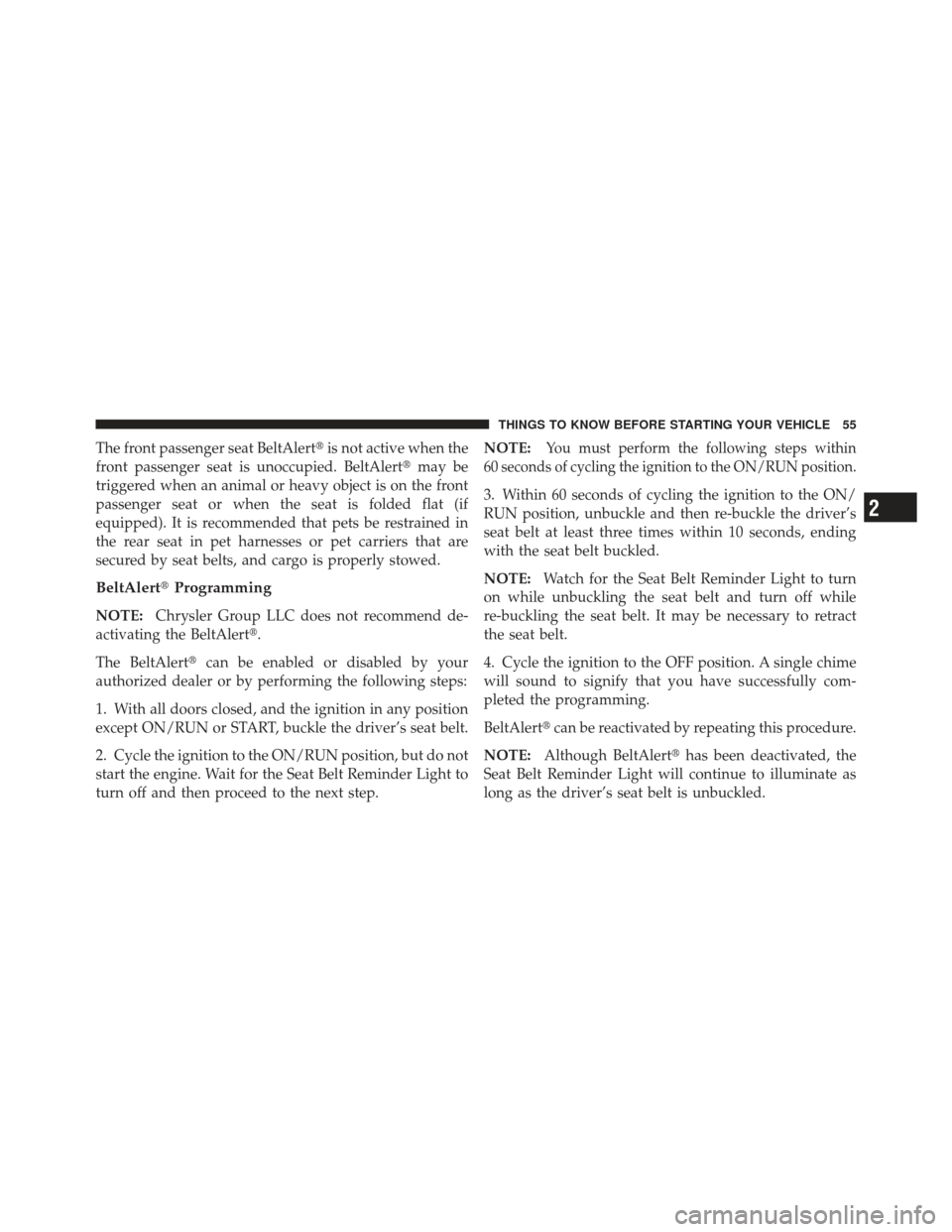 CHRYSLER 300 2011 2.G Owners Manual The front passenger seat BeltAlertis not active when the
front passenger seat is unoccupied. BeltAlert may be
triggered when an animal or heavy object is on the front
passenger seat or when the seat CHRYSLER 300 2011 2.G Owners Manual The front passenger seat BeltAlertis not active when the
front passenger seat is unoccupied. BeltAlert may be
triggered when an animal or heavy object is on the front
passenger seat or when the seat
