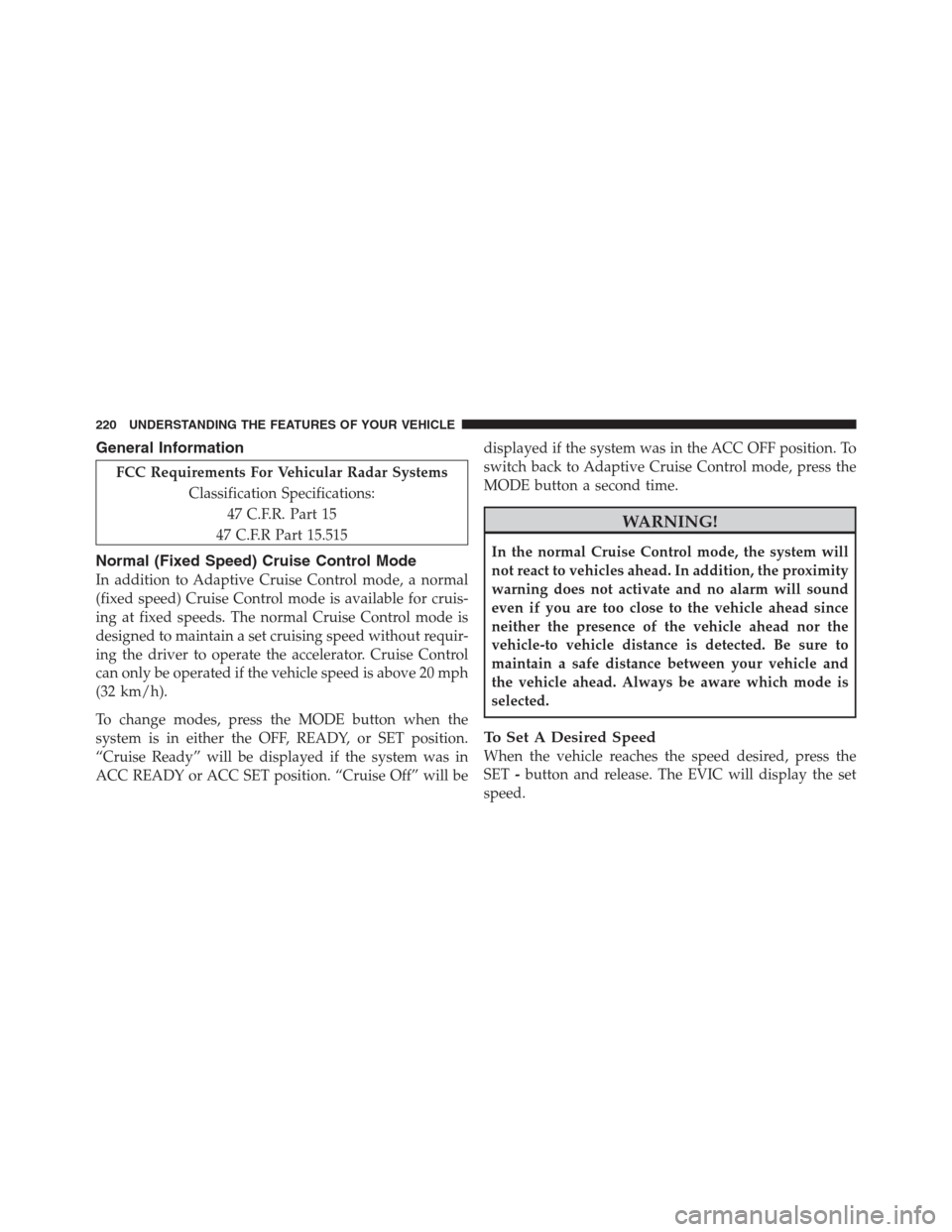 CHRYSLER 300 2012 2.G Owners Manual General Information
FCC Requirements For Vehicular Radar Systems
Classification Specifications:
47 C.F.R. Part 15
47 C.F.R Part 15.515
Normal (Fixed Speed) Cruise Control Mode
In addition to Adaptive CHRYSLER 300 2012 2.G Owners Manual General Information
FCC Requirements For Vehicular Radar Systems
Classification Specifications:
47 C.F.R. Part 15
47 C.F.R Part 15.515
Normal (Fixed Speed) Cruise Control Mode
In addition to Adaptive