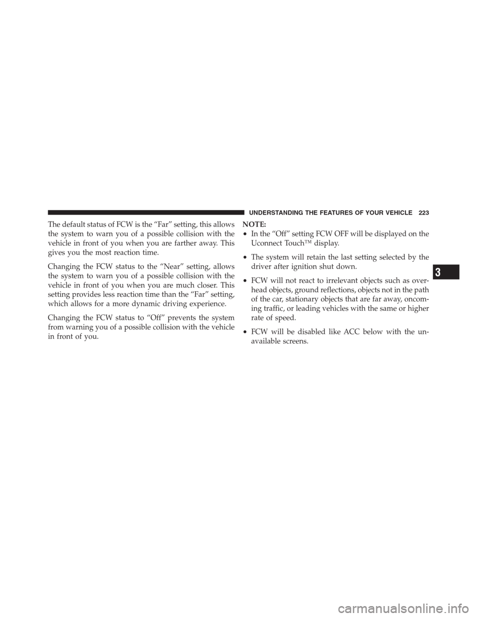 CHRYSLER 300 2012 2.G Owners Manual The default status of FCW is the “Far” setting, this allows
the system to warn you of a possible collision with the
vehicle in front of you when you are farther away. This
gives you the most react CHRYSLER 300 2012 2.G Owners Manual The default status of FCW is the “Far” setting, this allows
the system to warn you of a possible collision with the
vehicle in front of you when you are farther away. This
gives you the most react
