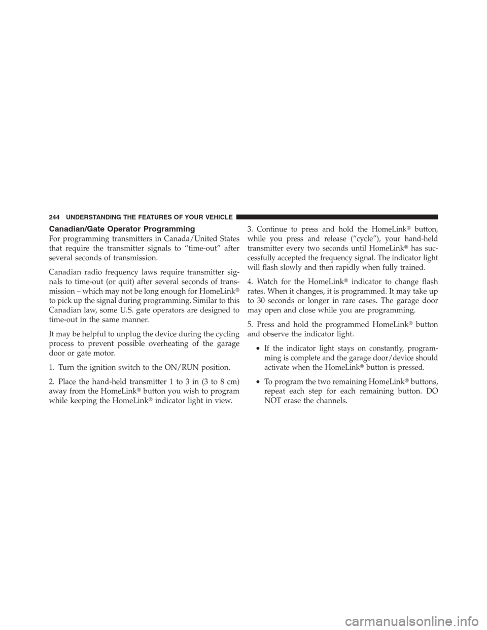 CHRYSLER 300 2012 2.G Owners Manual Canadian/Gate Operator Programming
For programming transmitters in Canada/United States
that require the transmitter signals to “time-out” after
several seconds of transmission.
Canadian radio fre CHRYSLER 300 2012 2.G Owners Manual Canadian/Gate Operator Programming
For programming transmitters in Canada/United States
that require the transmitter signals to “time-out” after
several seconds of transmission.
Canadian radio fre