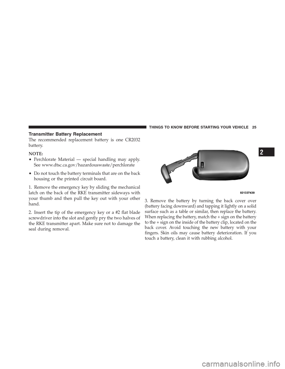 CHRYSLER 300 2012 2.G Owners Manual Transmitter Battery Replacement
The recommended replacement battery is one CR2032
battery.
NOTE:
•Perchlorate Material — special handling may apply.
See www.dtsc.ca.gov/hazardouswaste/perchlorate
CHRYSLER 300 2012 2.G Owners Manual Transmitter Battery Replacement
The recommended replacement battery is one CR2032
battery.
NOTE:
•Perchlorate Material — special handling may apply.
See www.dtsc.ca.gov/hazardouswaste/perchlorate